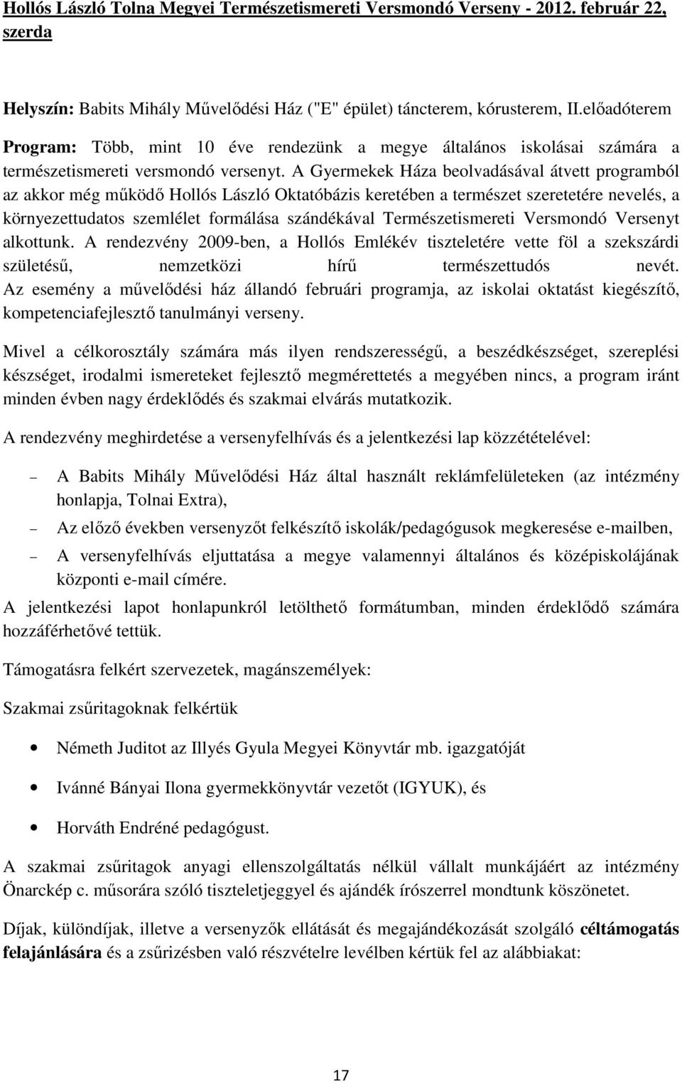 A Gyermekek Háza beolvadásával átvett programból az akkor még mőködı Hollós László Oktatóbázis keretében a természet szeretetére nevelés, a környezettudatos szemlélet formálása szándékával