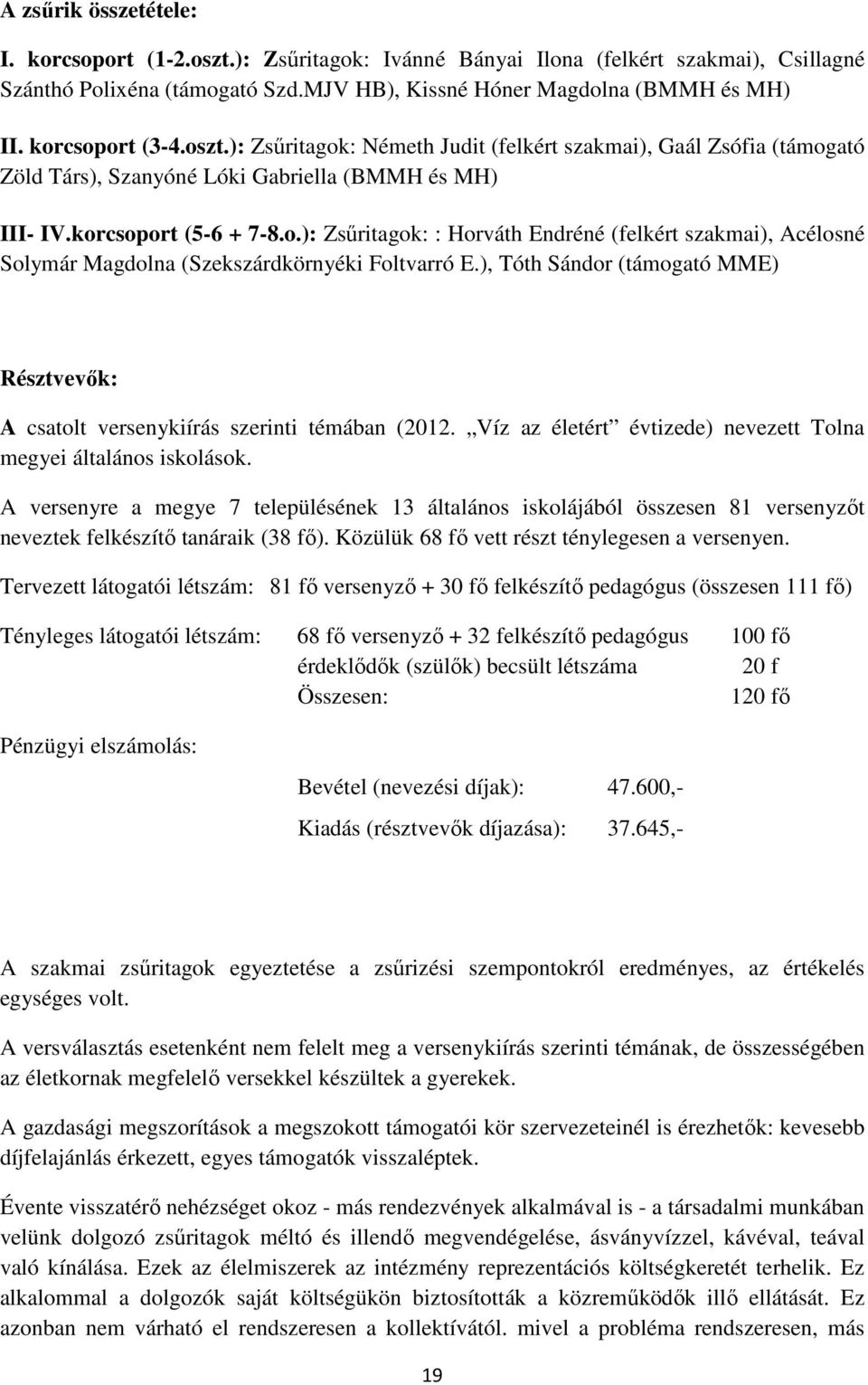 ), Tóth Sándor (támogató MME) Résztvevık: A csatolt versenykiírás szerinti témában (2012. Víz az életért évtizede) nevezett Tolna megyei általános iskolások.