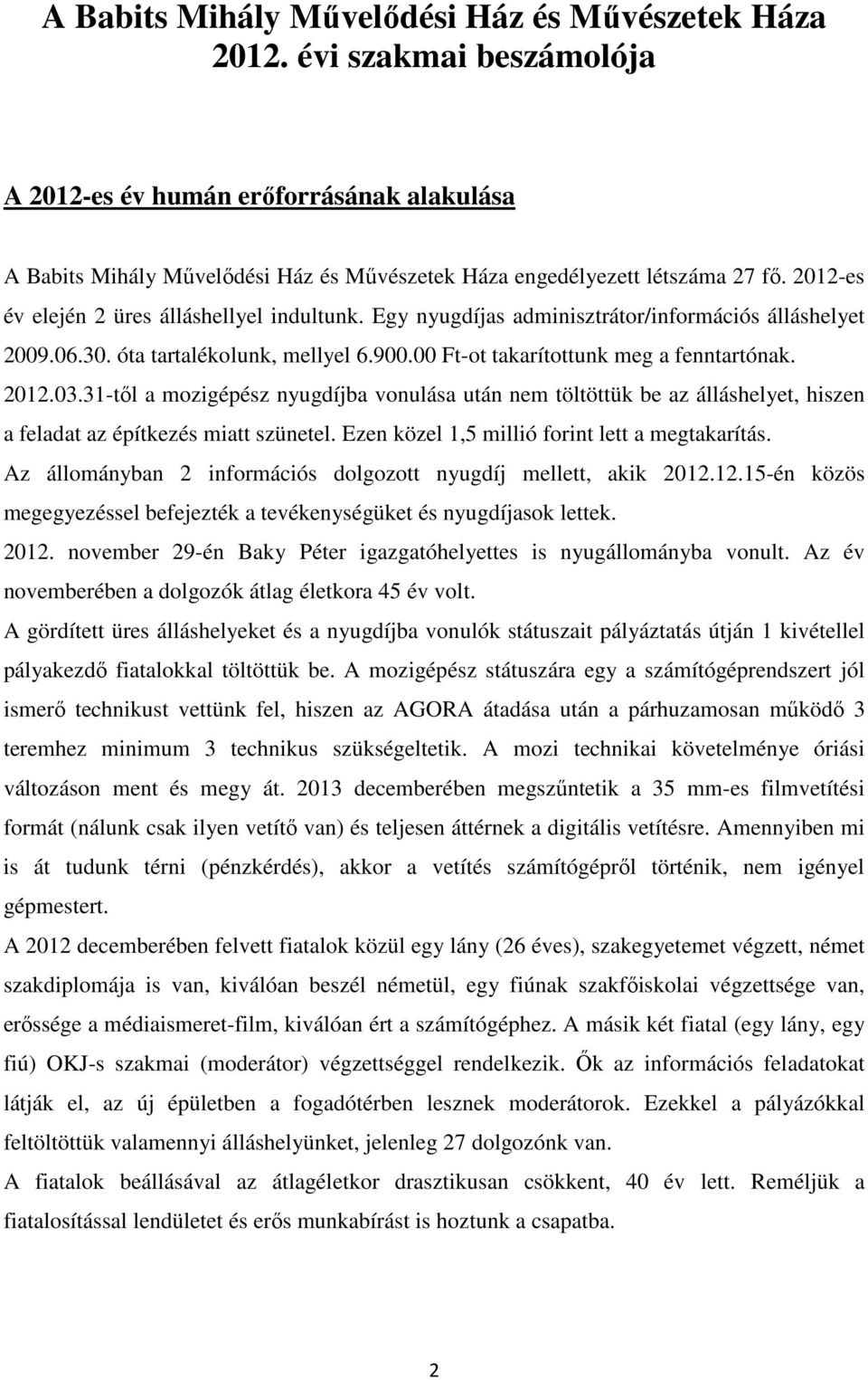 Egy nyugdíjas adminisztrátor/információs álláshelyet 2009.06.30. óta tartalékolunk, mellyel 6.900.00 Ft-ot takarítottunk meg a fenntartónak. 2012.03.