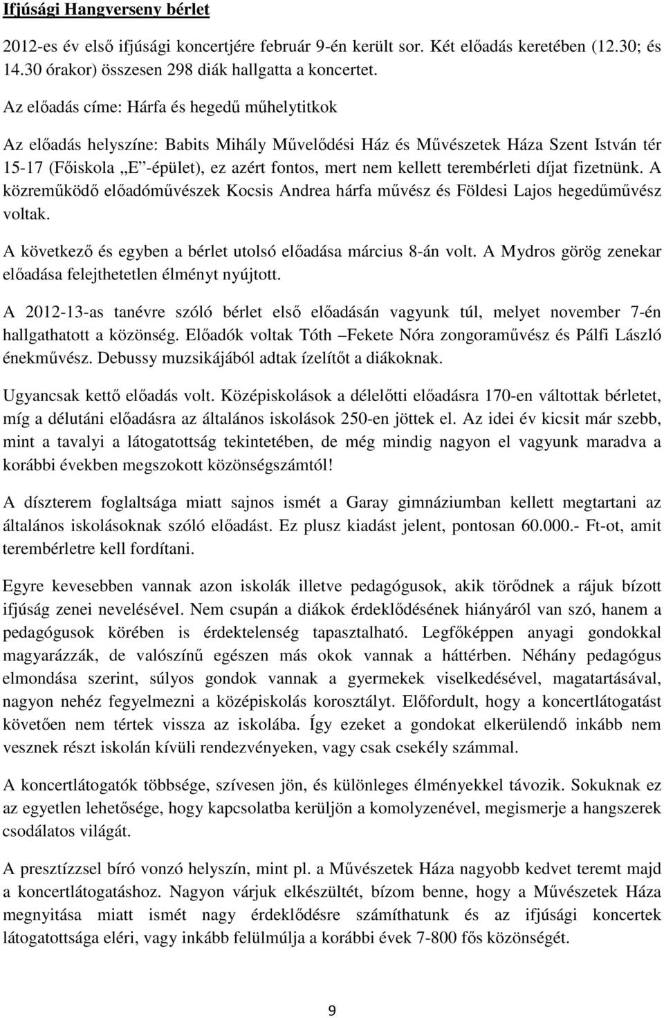 terembérleti díjat fizetnünk. A közremőködı elıadómővészek Kocsis Andrea hárfa mővész és Földesi Lajos hegedőmővész voltak. A következı és egyben a bérlet utolsó elıadása március 8-án volt.