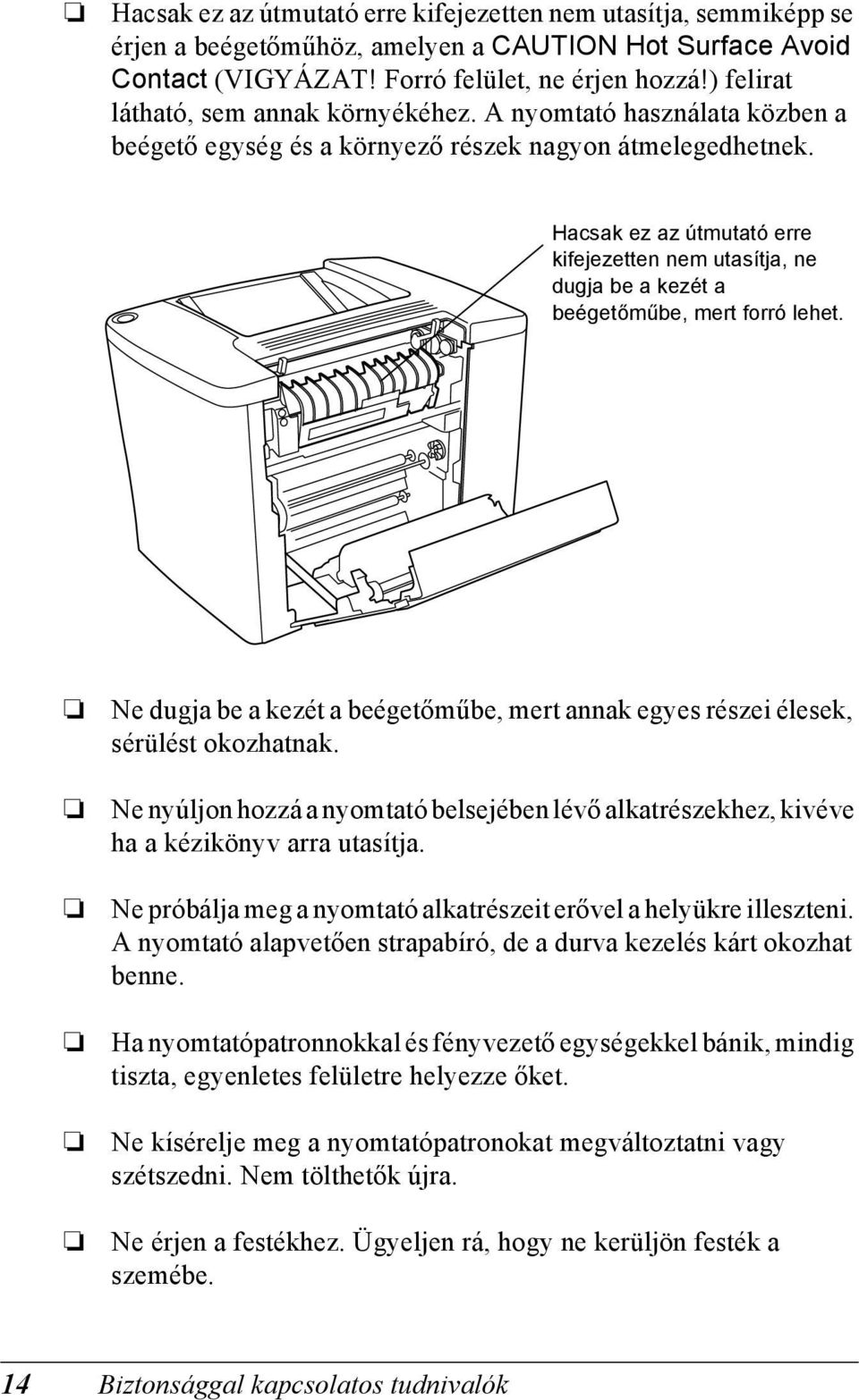 Hacsak ez az útmutató erre kifejezetten nem utasítja, ne dugja be a kezét a beégetőműbe, mert forró lehet. Ne dugja be a kezét a beégetőműbe, mert annak egyes részei élesek, sérülést okozhatnak.