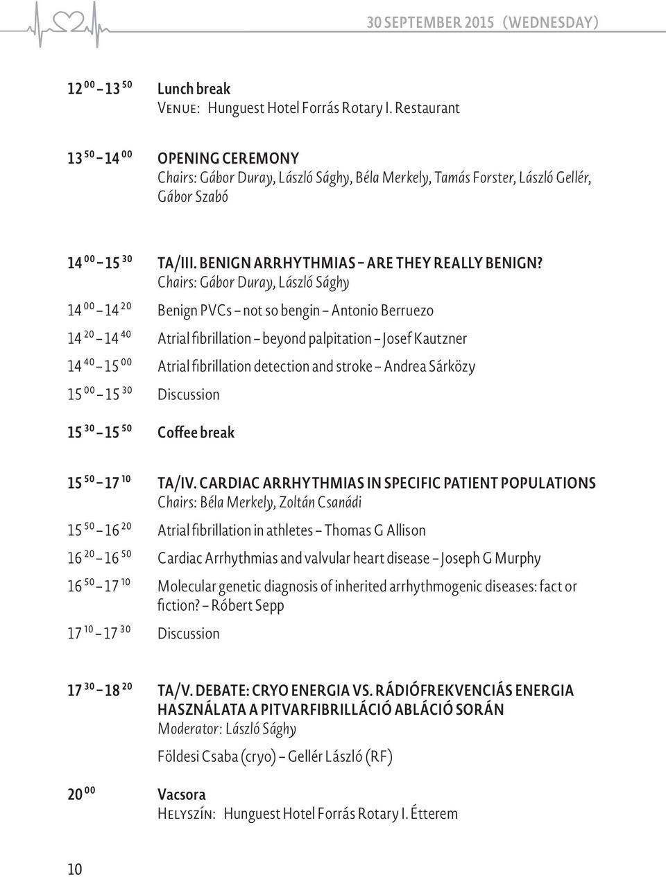 Chairs: Gábor Duray, László Sághy 14 00 14 20 Benign PVCs not so bengin Antonio Berruezo 14 20 14 40 Atrial fibrillation beyond palpitation Josef Kautzner 14 40 15 00 Atrial fibrillation detection