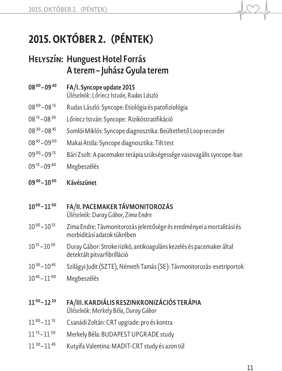 Miklós: Syncope diagnosztika: Beültethető Loop recorder 08 45 09 00 Makai Attila: Syncope diagnosztika: Tilt test 09 00 09 15 Bári Zsolt: A pacemaker terápia szükségessége vasovagális syncope-ban 09