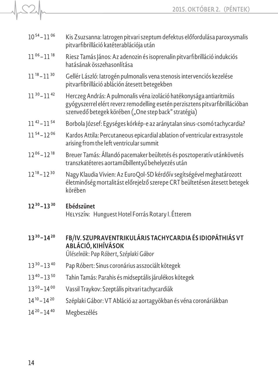 pitvarfibrilláció indukciós hatásának összehasonlítása 11 18 11 30 Gellér László: Iatrogén pulmonalis vena stenosis intervenciós kezelése pitvarfibrilláció abláción átesett betegekben 11 30 11 42