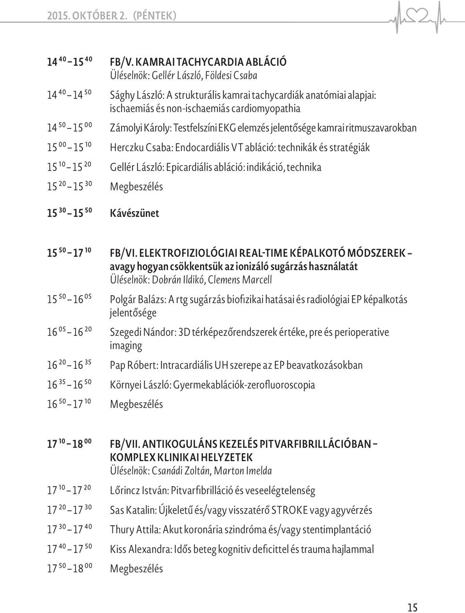 15 00 Zámolyi Károly: Testfelszíni EKG elemzés jelentősége kamrai ritmuszavarokban 15 00 15 10 Herczku Csaba: Endocardiális VT abláció: technikák és stratégiák 15 10 15 20 Gellér László: Epicardiális