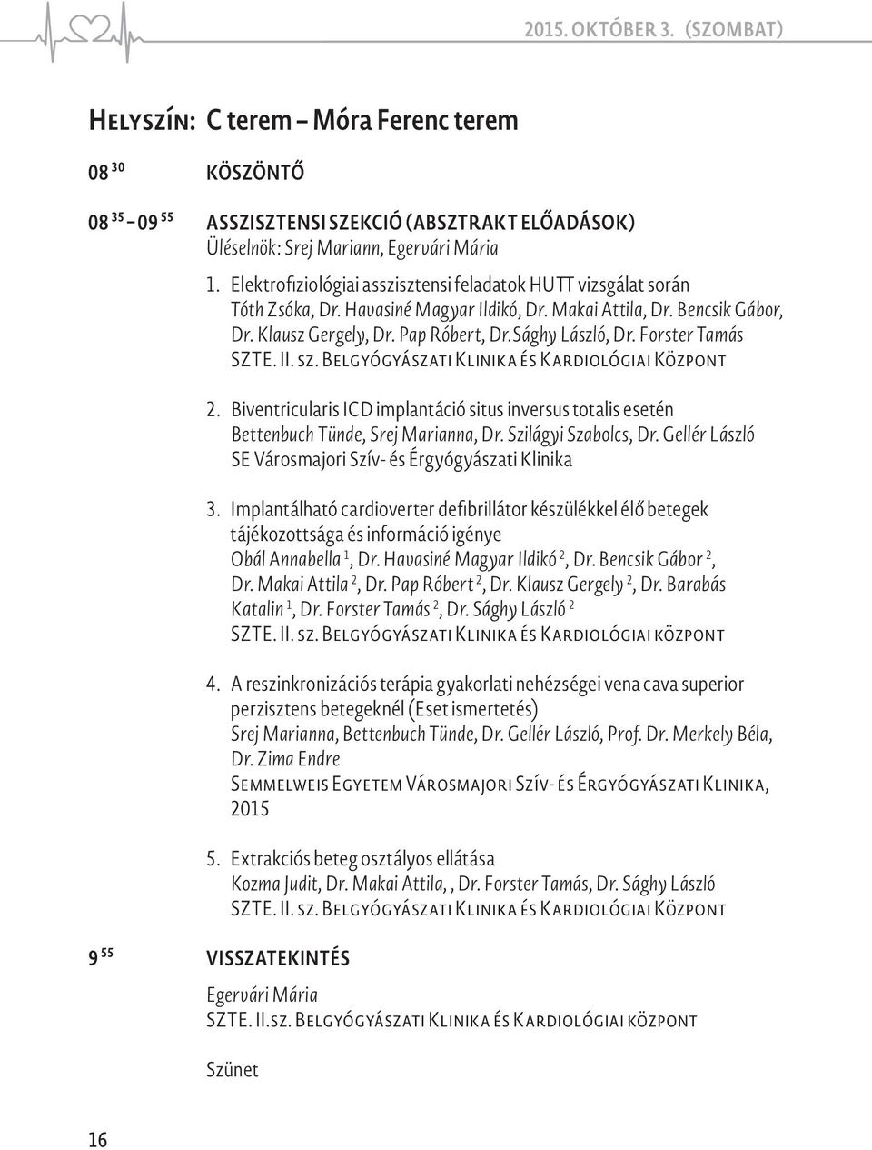 Forster Tamás SZTE. II. sz. Belgyógyászati Klinika és Kardiológiai Központ 2. Biventricularis ICD implantáció situs inversus totalis esetén Bettenbuch Tünde, Srej Marianna, Dr. Szilágyi Szabolcs, Dr.