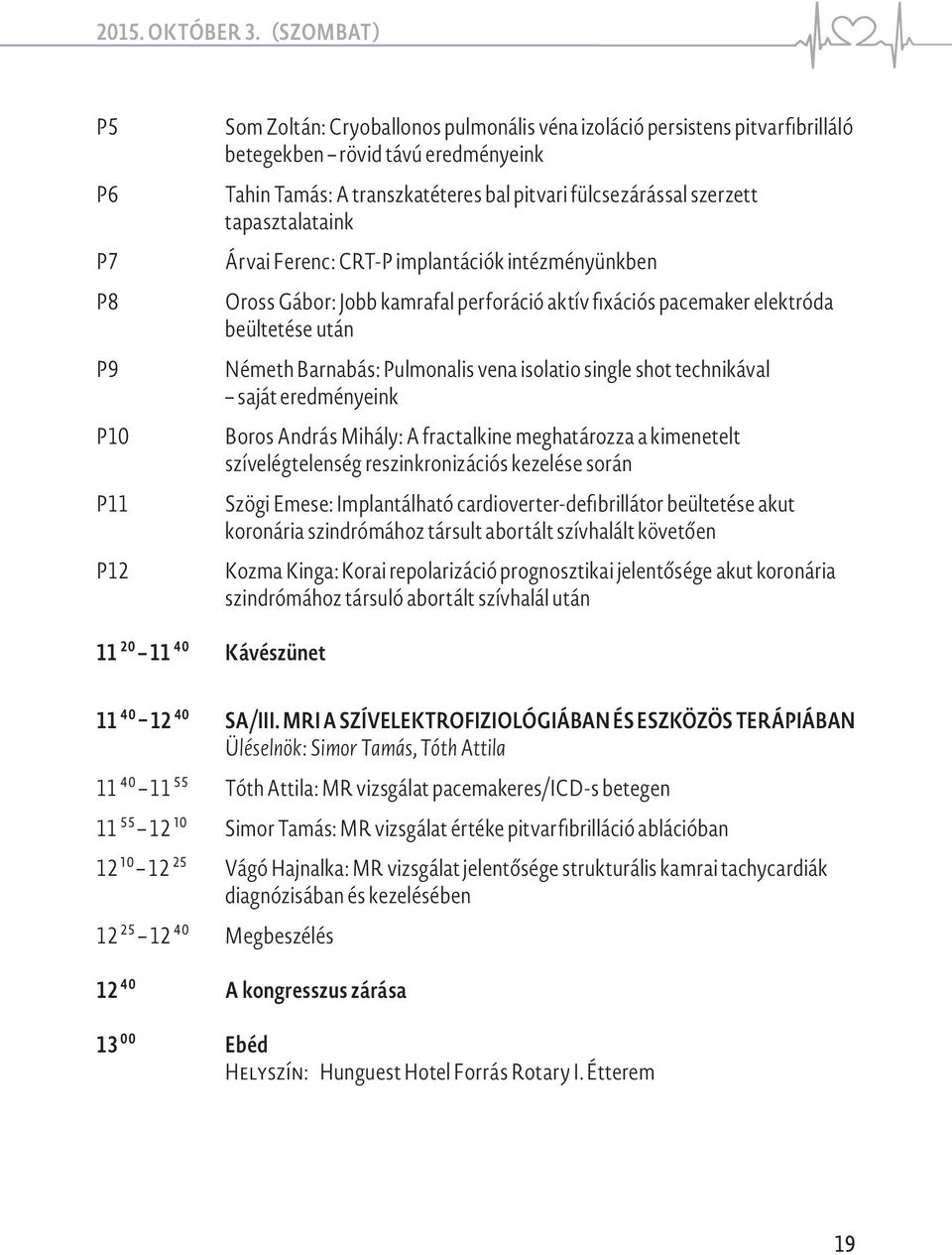 fülcsezárással szerzett tapasztalataink Árvai Ferenc: CRT-P implantációk intézményünkben Oross Gábor: Jobb kamrafal perforáció aktív fixációs pacemaker elektróda beültetése után Németh Barnabás: