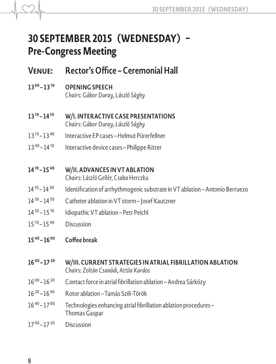 ADVANCES IN VT ABLATION Chairs: László Gellér, Csaba Herczku 14 10 14 30 Identification of arrhythmogenic substrate in VT ablation Antonio Berruezo 14 30 14 50 Catheter ablation in VT storm Josef