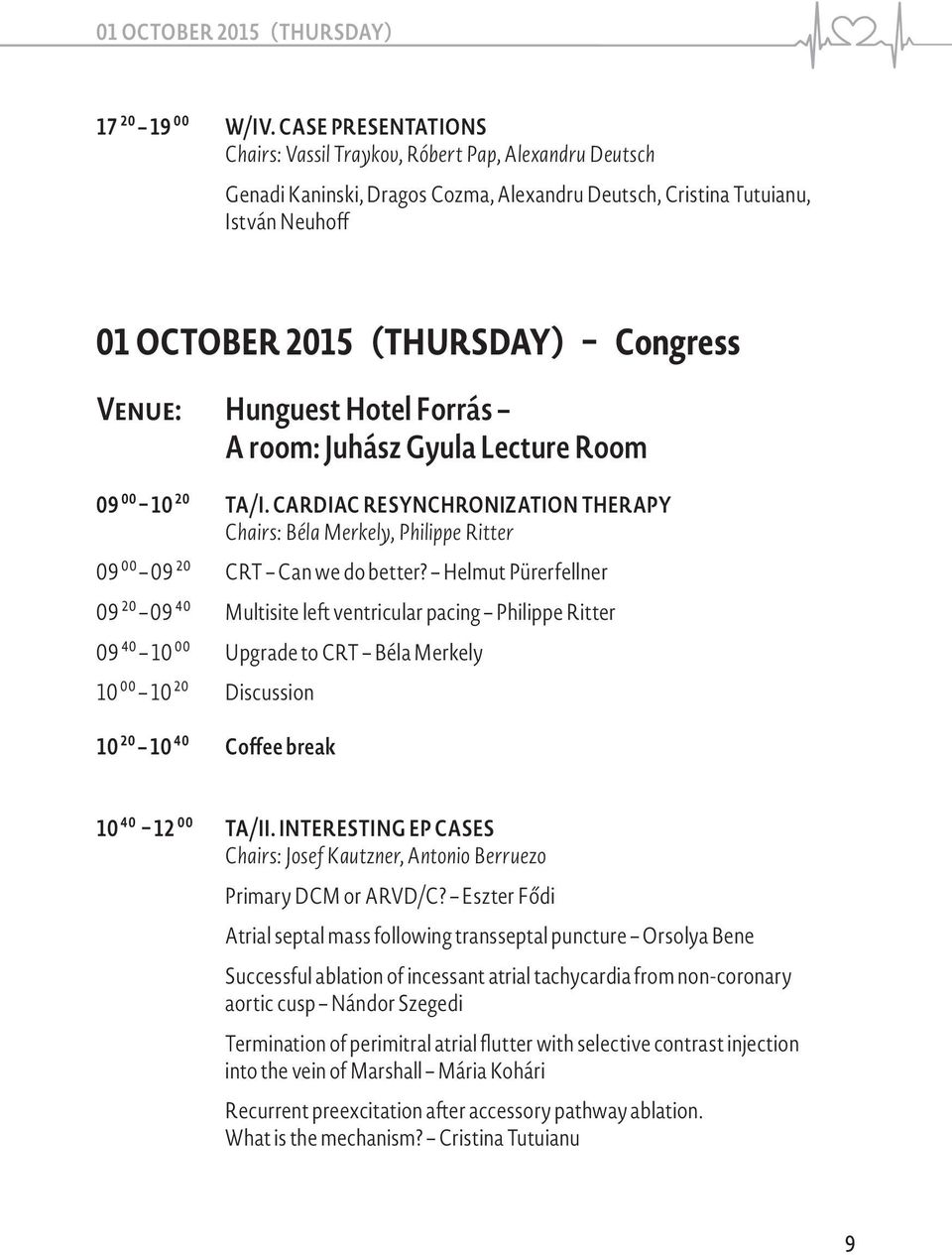 Hunguest Hotel Forrás A room: Juhász Gyula Lecture Room 09 00 10 20 TA/I. CARDIAC RESYNCHRONIZATION THERAPY Chairs: Béla Merkely, Philippe Ritter 09 00 09 20 CRT Can we do better?