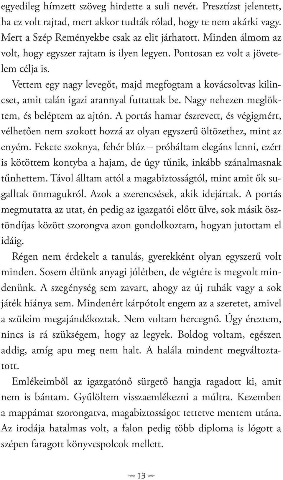 Vettem egy nagy levegőt, majd megfogtam a kovácsoltvas kilincset, amit talán igazi arannyal futtattak be. Nagy nehezen meglöktem, és beléptem az ajtón.