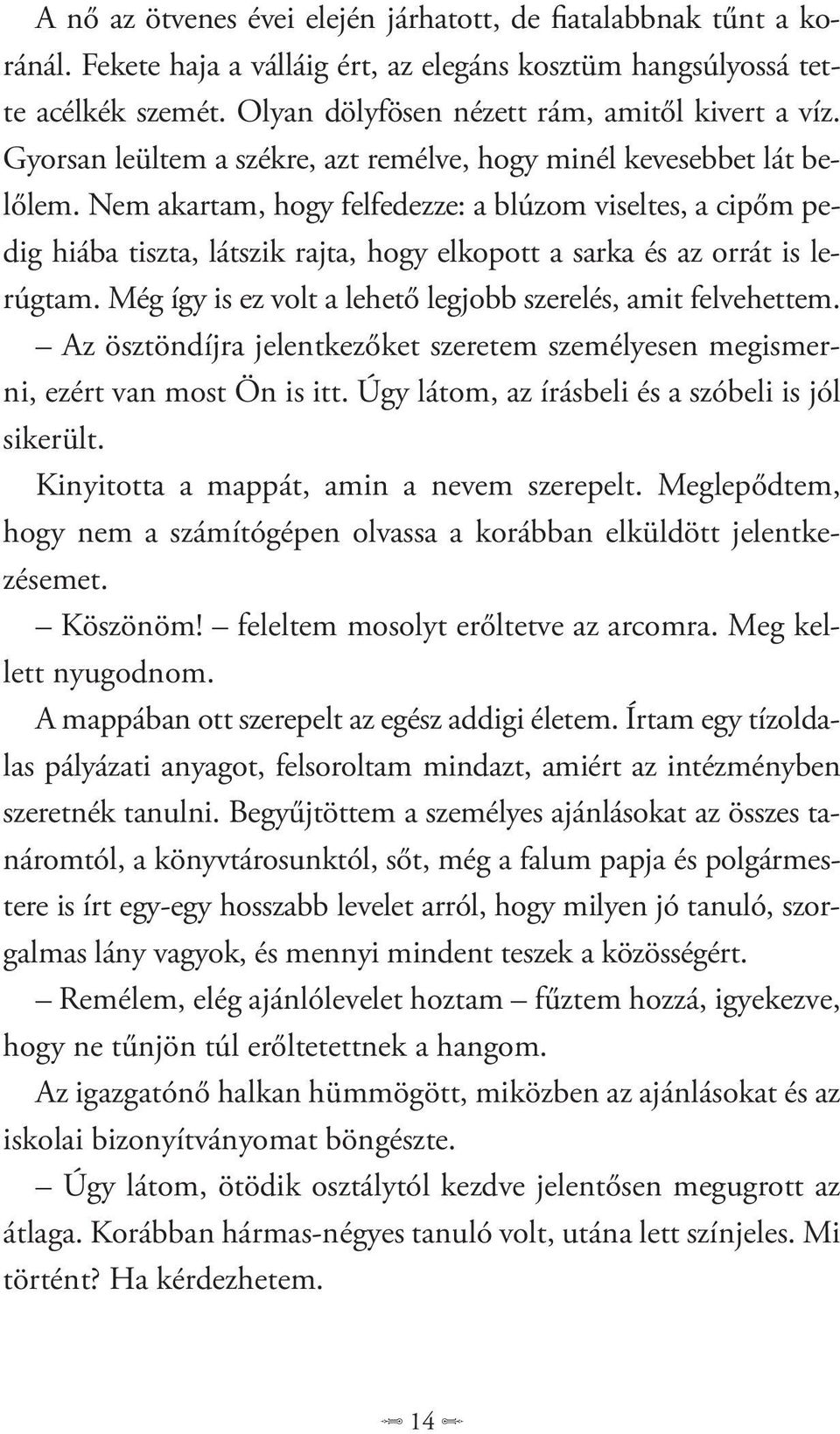 Nem akartam, hogy felfedezze: a blúzom viseltes, a cipőm pedig hiába tiszta, látszik rajta, hogy elkopott a sarka és az orrát is lerúgtam.