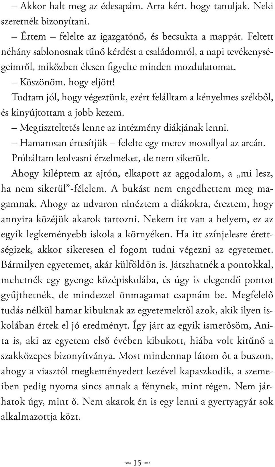 Tudtam jól, hogy végeztünk, ezért felálltam a kényelmes székből, és kinyújtottam a jobb kezem. Megtiszteltetés lenne az intézmény diákjának lenni.