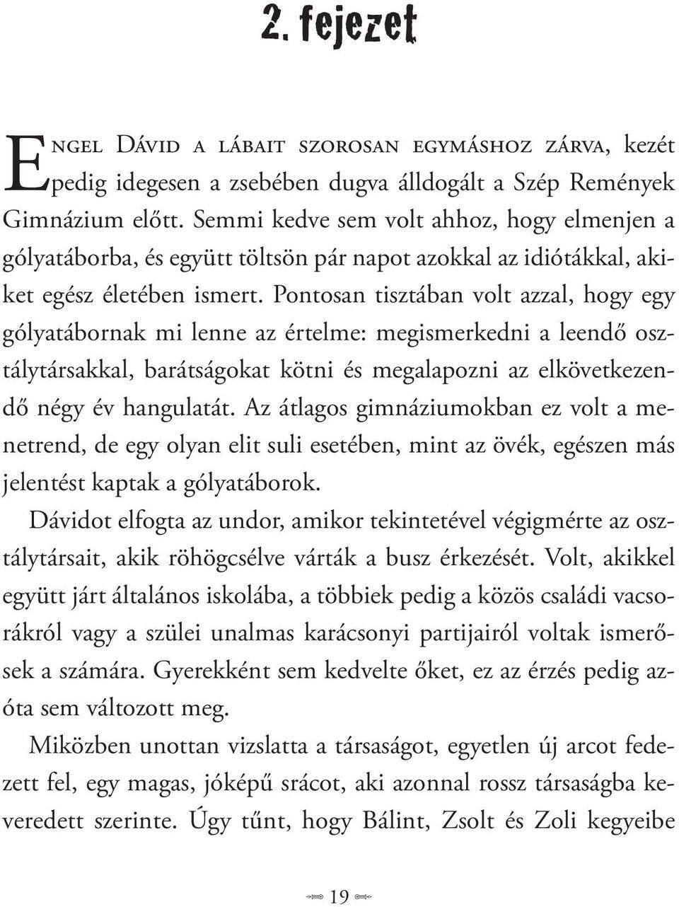 Pontosan tisztában volt azzal, hogy egy gólyatábornak mi lenne az értelme: megismerkedni a leendő osztálytársakkal, barátságokat kötni és megalapozni az elkövetkezendő négy év hangulatát.