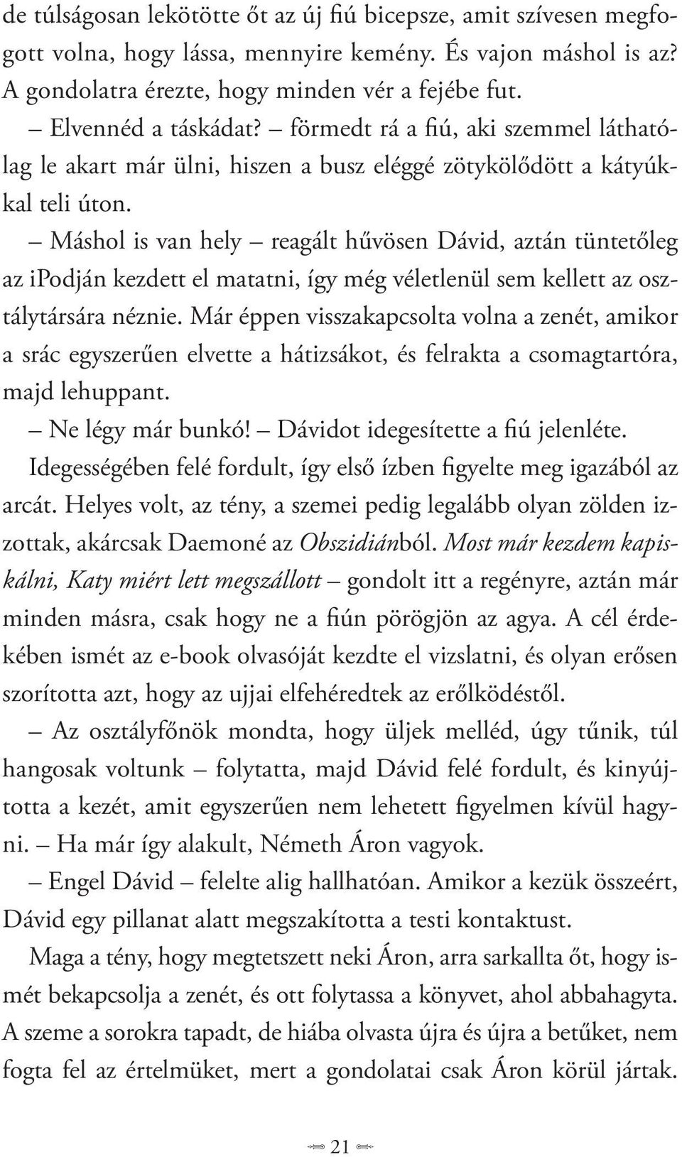 Máshol is van hely reagált hűvösen Dávid, aztán tüntetőleg az ipodján kezdett el matatni, így még véletlenül sem kellett az osztálytársára néznie.