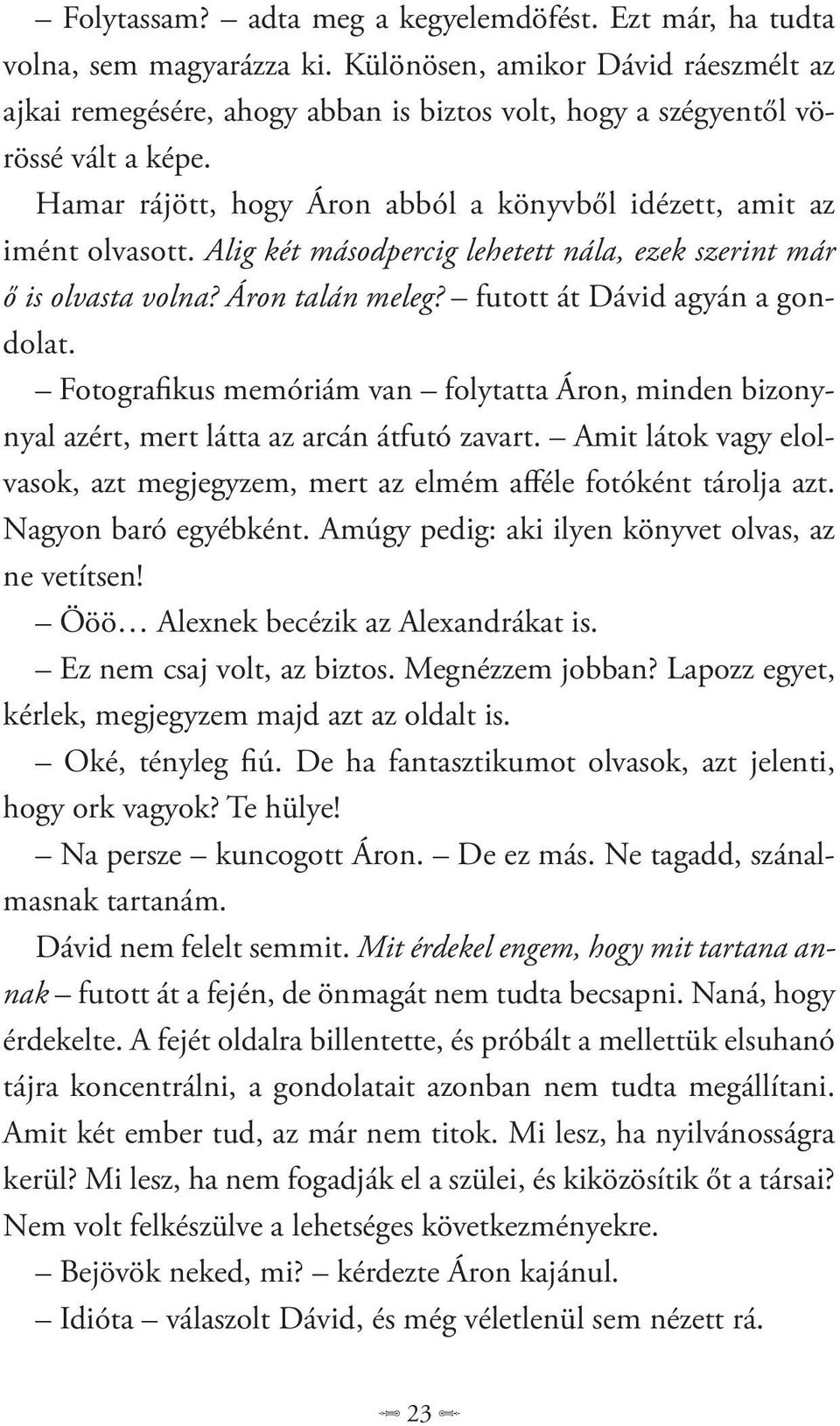 Alig két másodpercig lehetett nála, ezek szerint már ő is olvasta volna? Áron talán meleg? futott át Dávid agyán a gondolat.