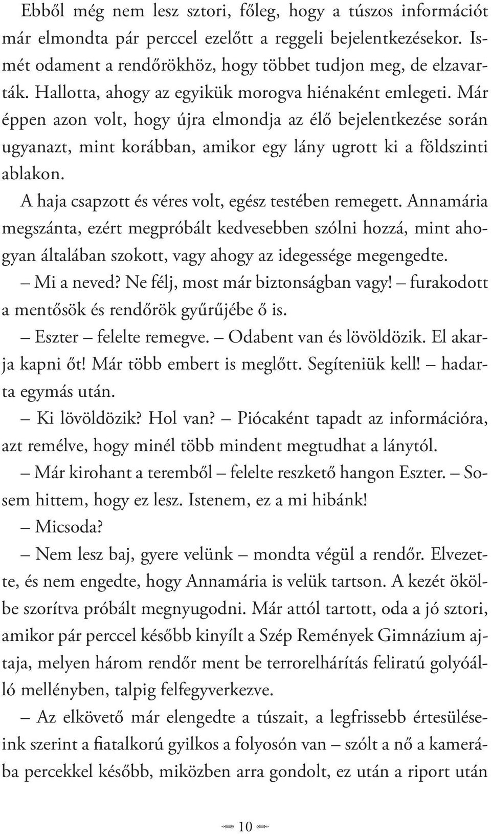 A haja csapzott és véres volt, egész testében remegett. Annamária megszánta, ezért megpróbált kedvesebben szólni hozzá, mint ahogyan általában szokott, vagy ahogy az idegessége megengedte. Mi a neved?