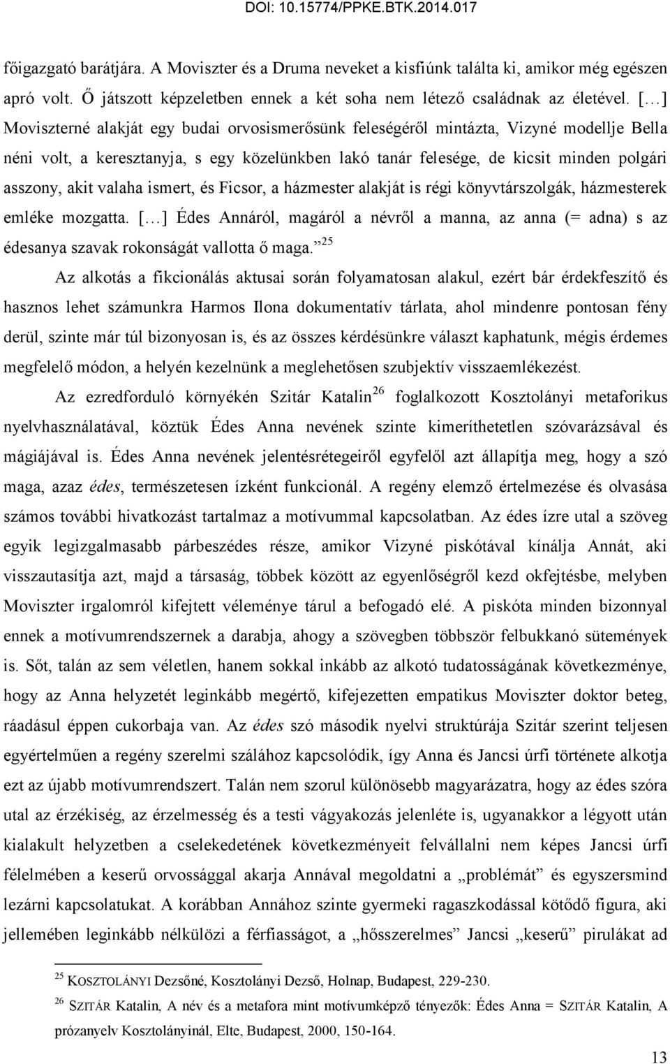 valaha ismert, és Ficsor, a házmester alakját is régi könyvtárszolgák, házmesterek emléke mozgatta.