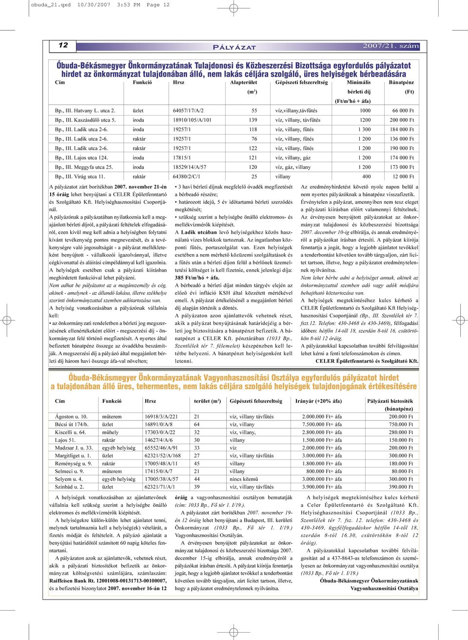 bérbeadására Cím Funkció Hrsz Alapterület Gépészeti felszereltség Minimális Bánatpénz (m 2 ) bérleti díj(ft) (Ft/m 2 hó + áfa) Bp., III. Hatvany L. utca 2.