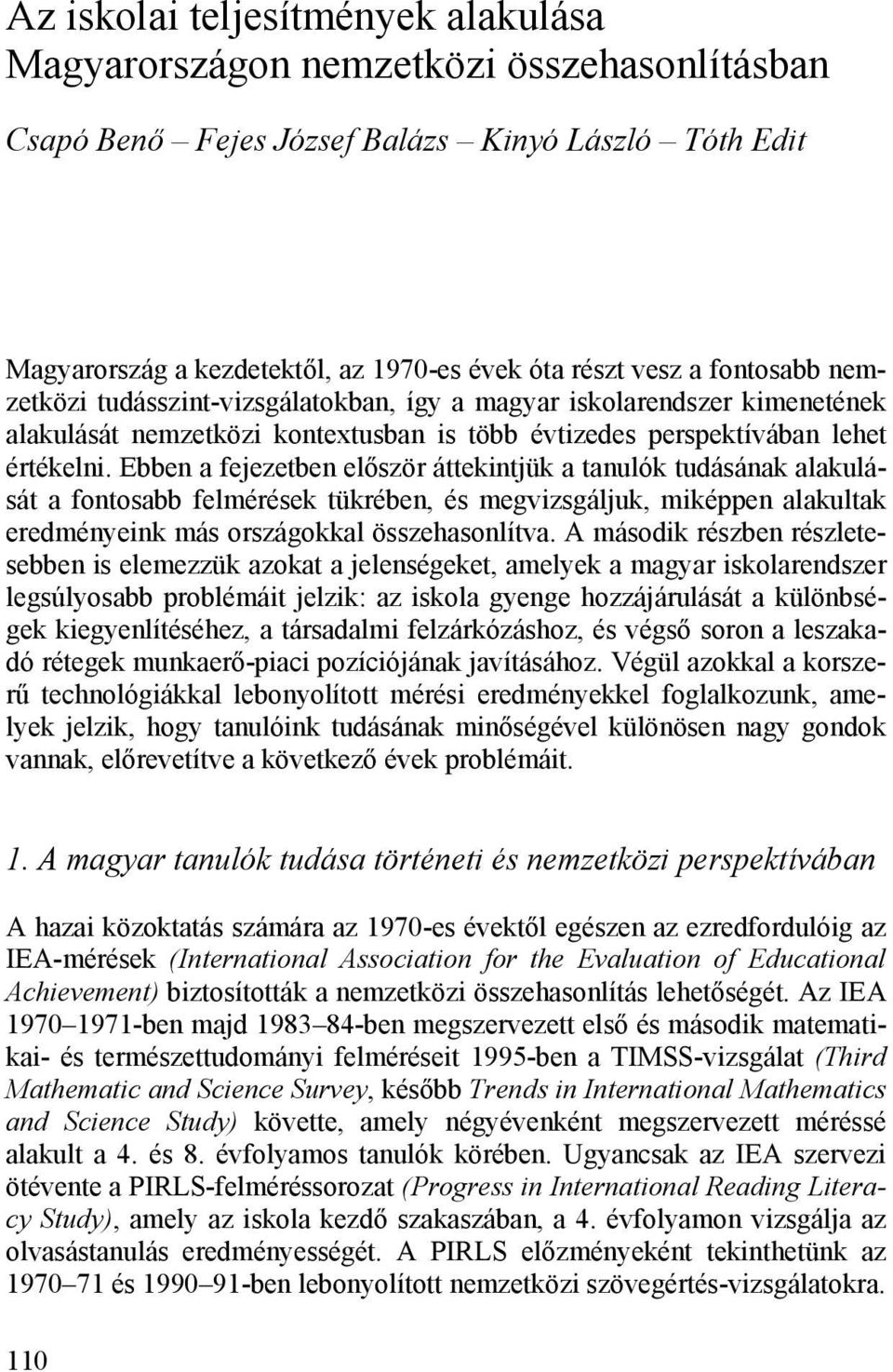 Ebben a fejezetben először áttekintjük a tanulók tudásának alakulását a fontosabb felmérések tükrében, és megvizsgáljuk, miképpen alakultak eredményeink más országokkal összehasonlítva.