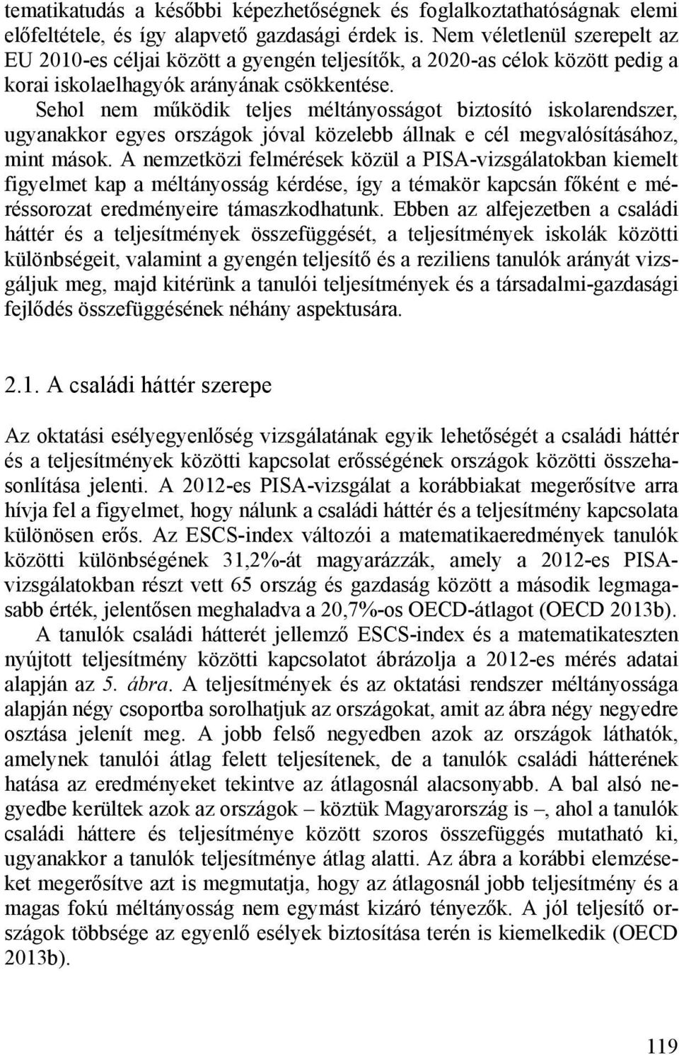 Sehol nem működik teljes méltányosságot biztosító iskolarendszer, ugyanakkor egyes országok jóval közelebb állnak e cél megvalósításához, mint mások.