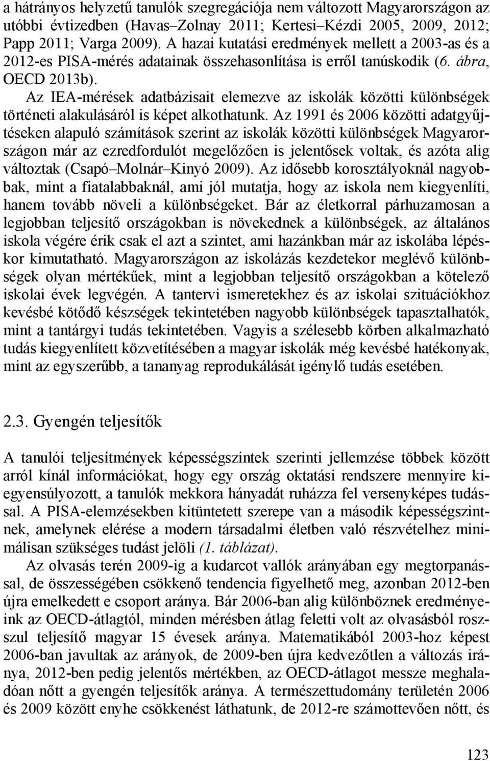 Az IEA-mérések adatbázisait elemezve az iskolák közötti különbségek történeti alakulásáról is képet alkothatunk.