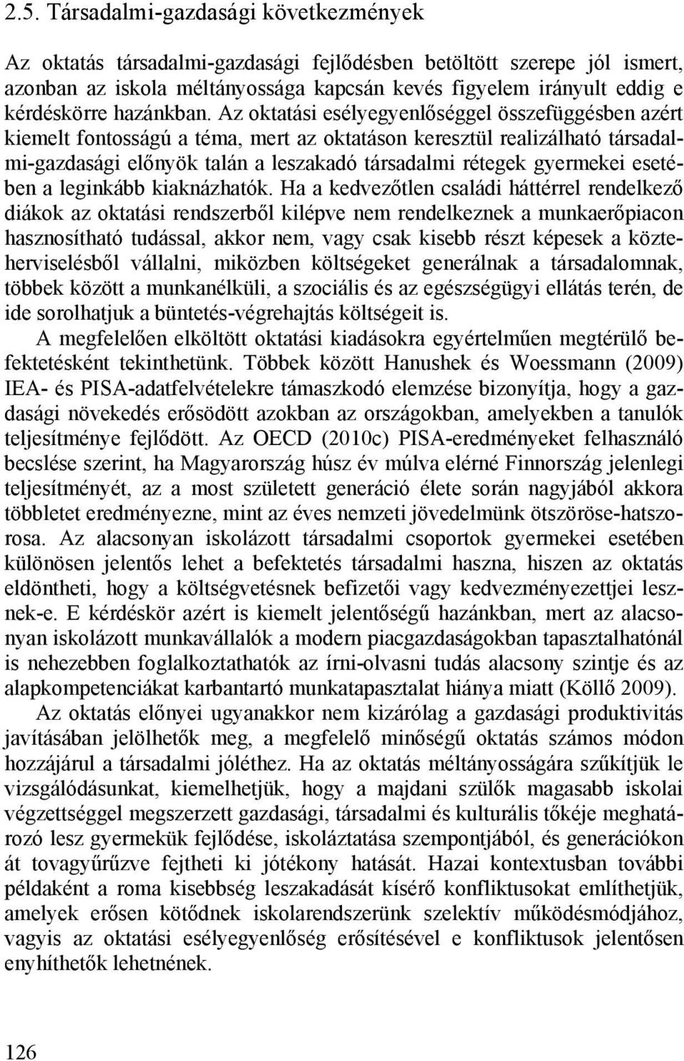 Az oktatási esélyegyenlőséggel összefüggésben azért kiemelt fontosságú a téma, mert az oktatáson keresztül realizálható társadalmi-gazdasági előnyök talán a leszakadó társadalmi rétegek gyermekei