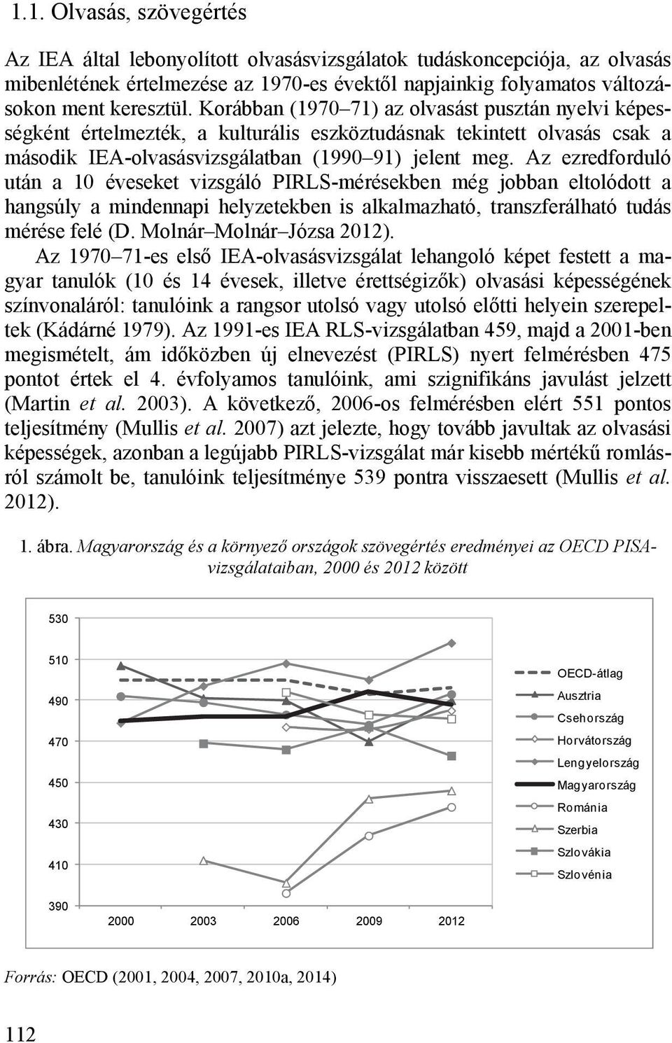 Az ezredforduló után a 10 éveseket vizsgáló PIRLS-mérésekben még jobban eltolódott a hangsúly a mindennapi helyzetekben is alkalmazható, transzferálható tudás mérése felé (D.