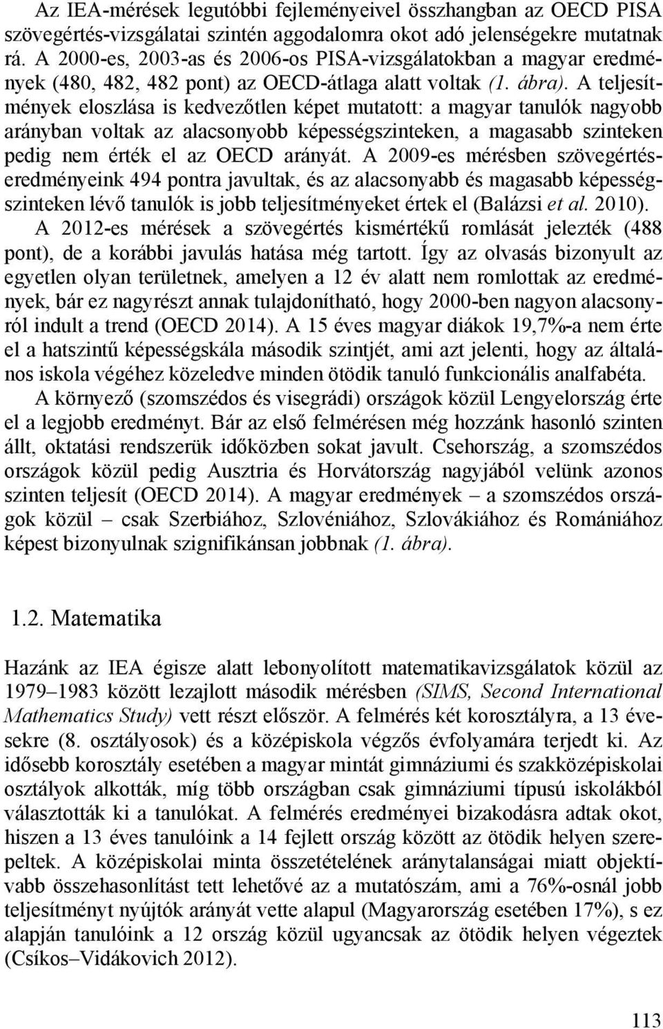 A teljesítmények eloszlása is kedvezőtlen képet mutatott: a magyar tanulók nagyobb arányban voltak az alacsonyobb képességszinteken, a magasabb szinteken pedig nem érték el az OECD arányát.