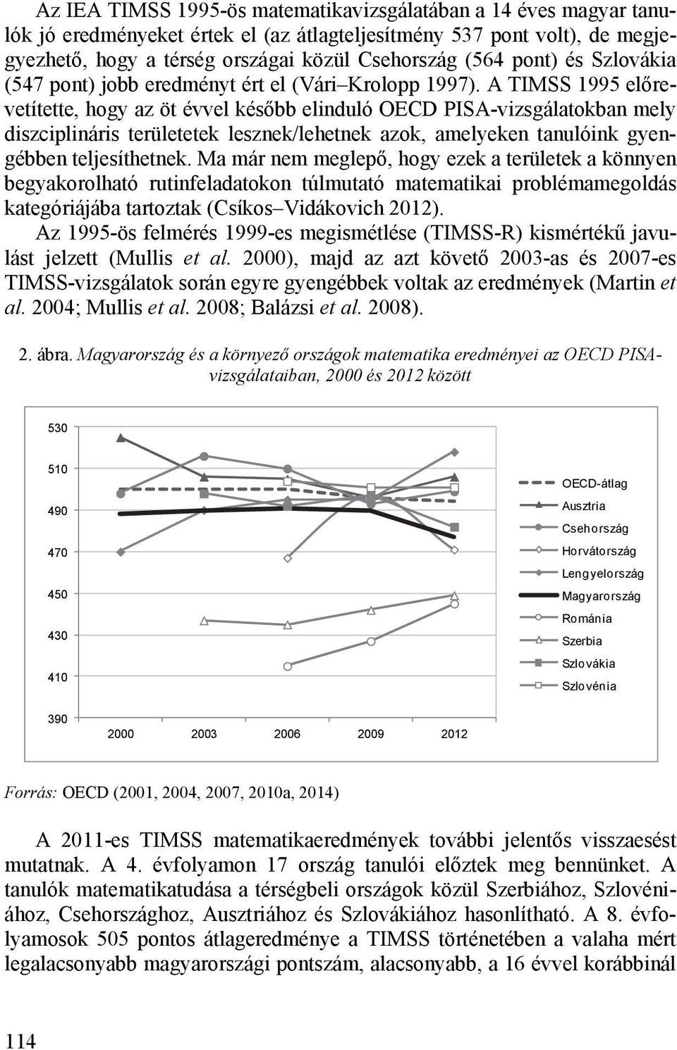 A TIMSS 1995 előrevetítette, hogy az öt évvel később elinduló OECD PISA-vizsgálatokban mely diszciplináris területetek lesznek/lehetnek azok, amelyeken tanulóink gyengébben teljesíthetnek.