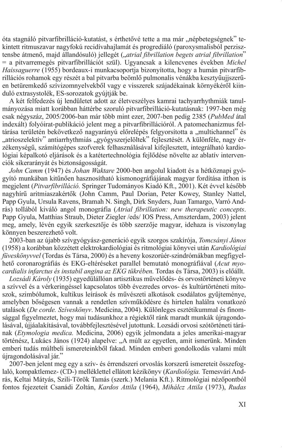 Ugyancsak a kilencvenes években Michel Haissaguerre (1955) bordeaux-i munkacsoportja bizonyította, hogy a humán pitvarfibrillációs rohamok egy részét a bal pitvarba beömlõ pulmonalis vénákba