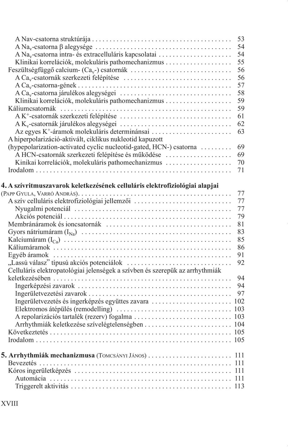 .............................. 56 ACa v -csatorna-gének............................................ 57 ACa v -csatorna járulékos alegységei................................ 58 Klinikai korrelációk, molekuláris pathomechanizmus.