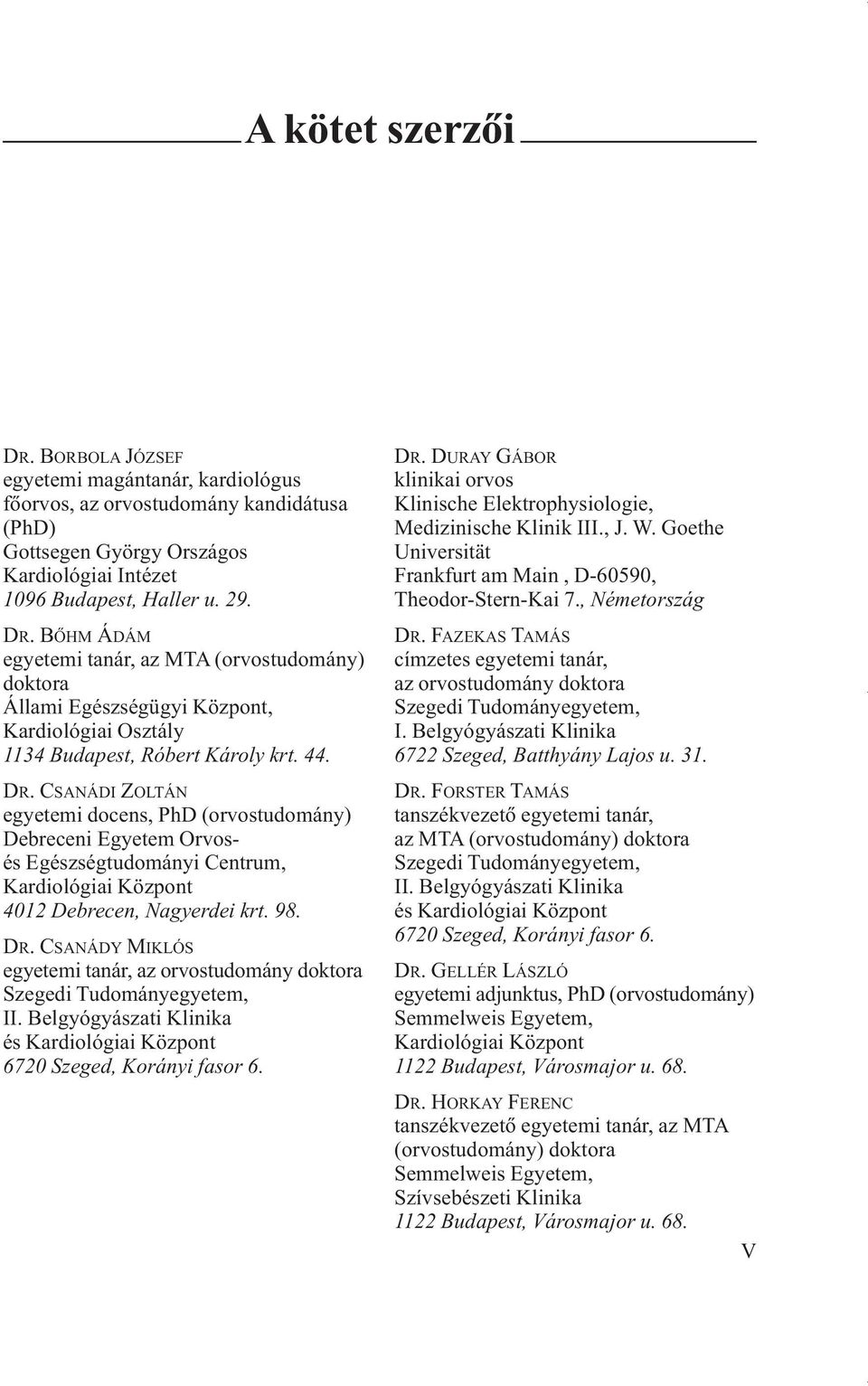 Belgyógyászati Klinika és Kardiológiai Központ 6720 Szeged, Korányi fasor 6. DR. DURAY GÁBOR klinikai orvos Klinische Elektrophysiologie, Medizinische Klinik III., J. W.