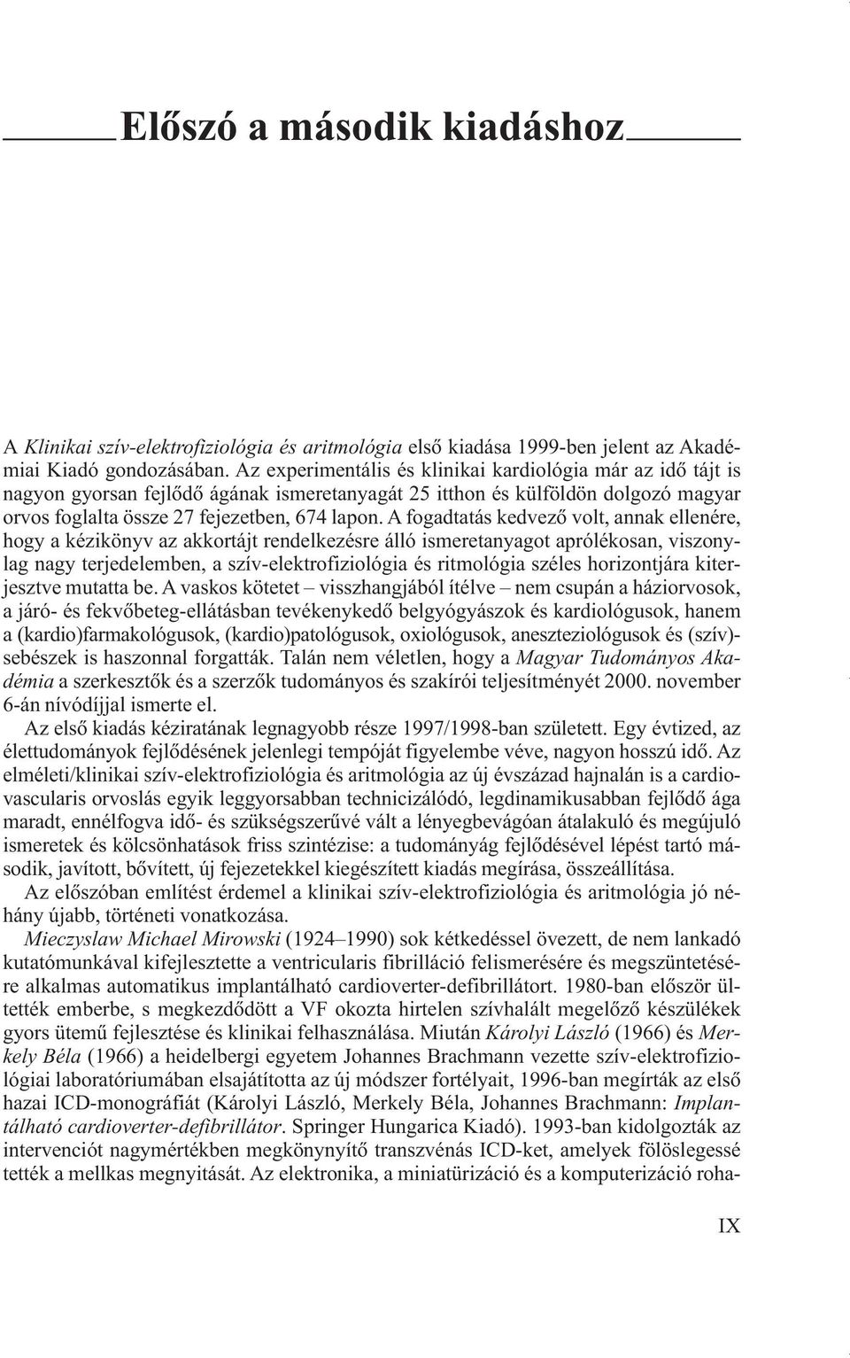 A fogadtatás kedvezõ volt, annak ellenére, hogy a kézikönyv az akkortájt rendelkezésre álló ismeretanyagot aprólékosan, viszonylag nagy terjedelemben, a szív-elektrofiziológia és ritmológia széles