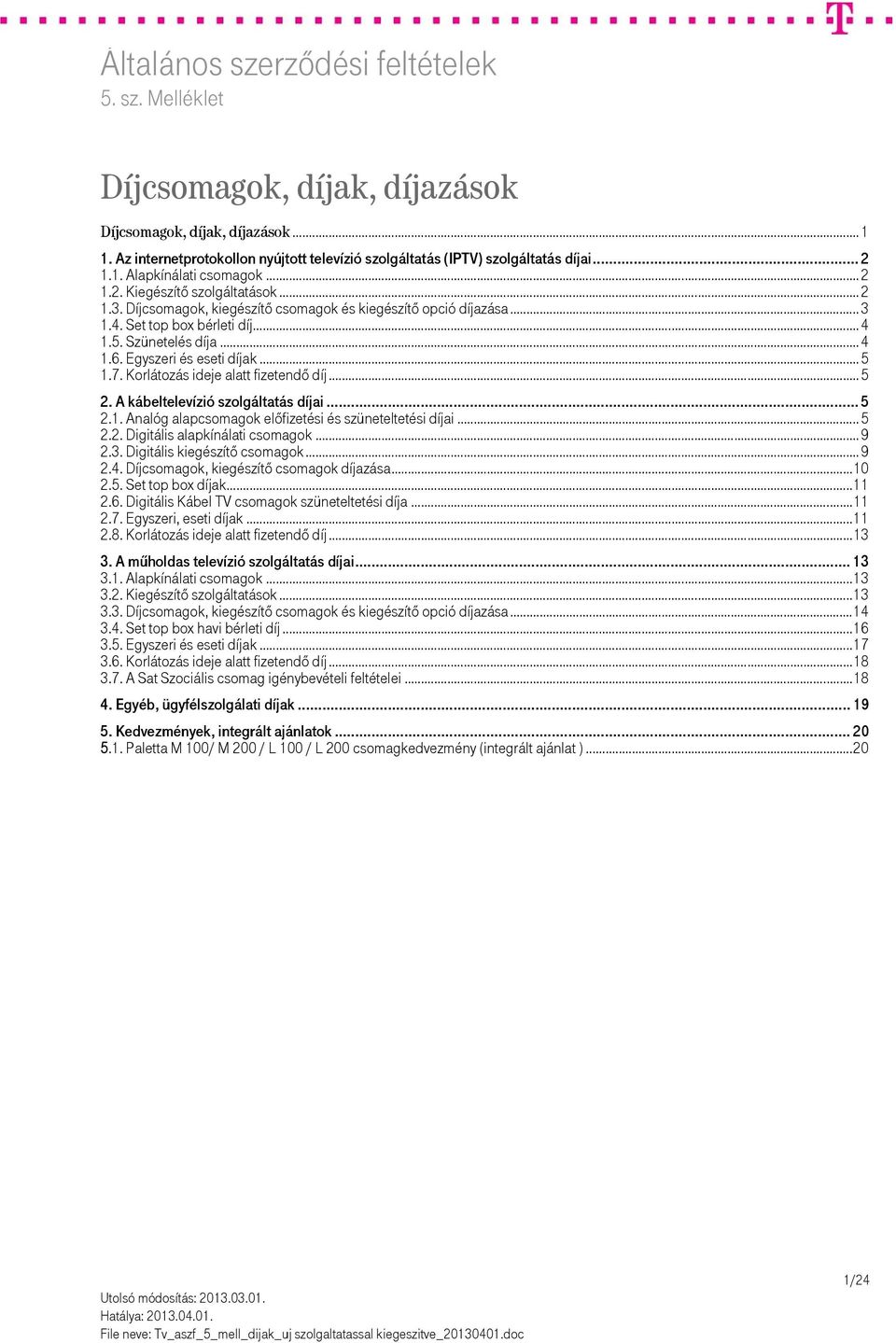Szünetelés díjaut... 4 TU1.6. Egyszeri és eseti díjakut... 5 TU1.7. Korlátozás ideje alatt fizetendő díjut... 5 TU2. A kábeltelevízió szolgáltatás díjaiut... 5 TU2.1. Analóg alapcsomagok előfizetési és szüneteltetési díjaiut.