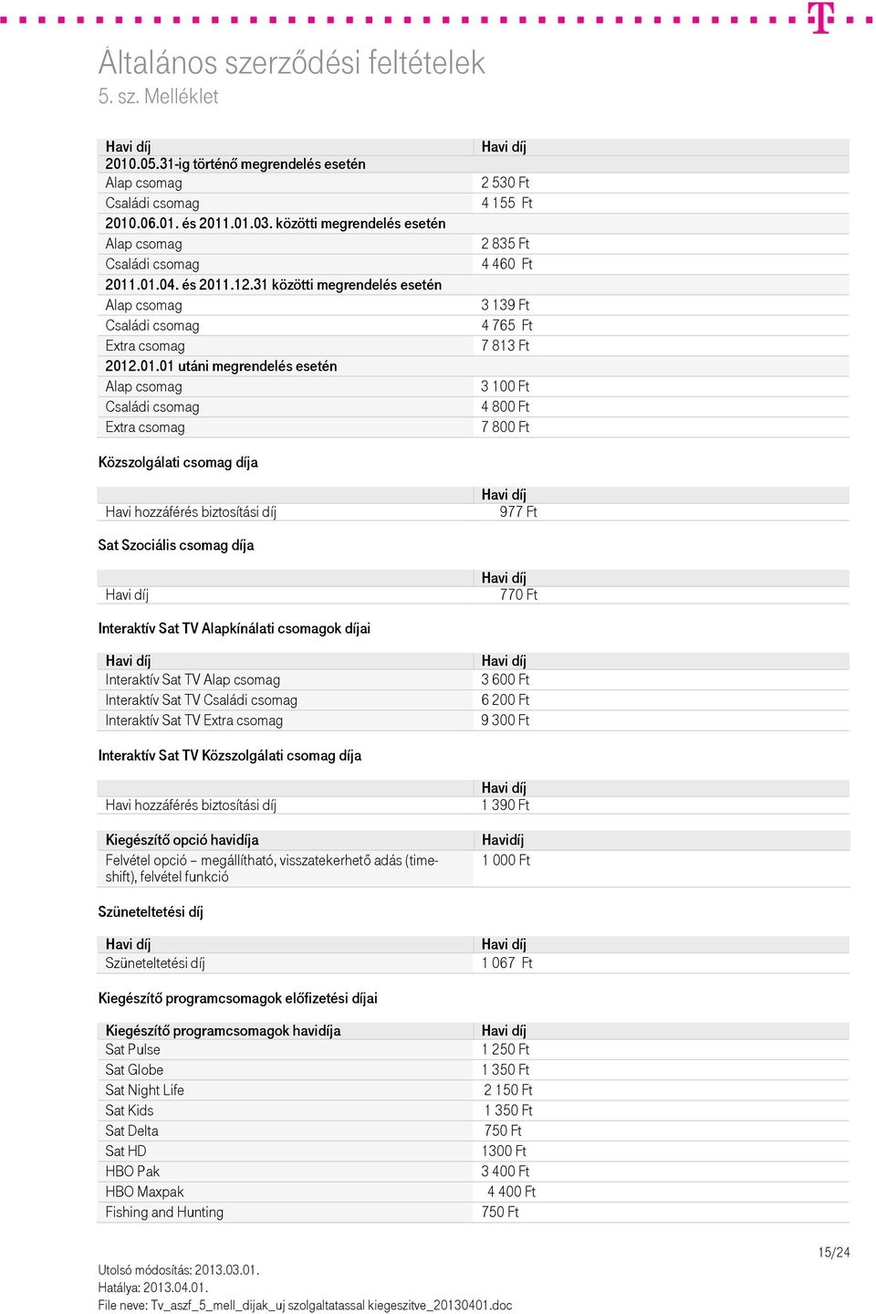 Ft Interaktív Sat TV Alapkínálati csomagok díjai Interaktív Sat TV Interaktív Sat TV Interaktív Sat TV Extra csomag 3 600 Ft 6 200 Ft 9 300 Ft Interaktív Sat TV Közszolgálati csomag díja Havi