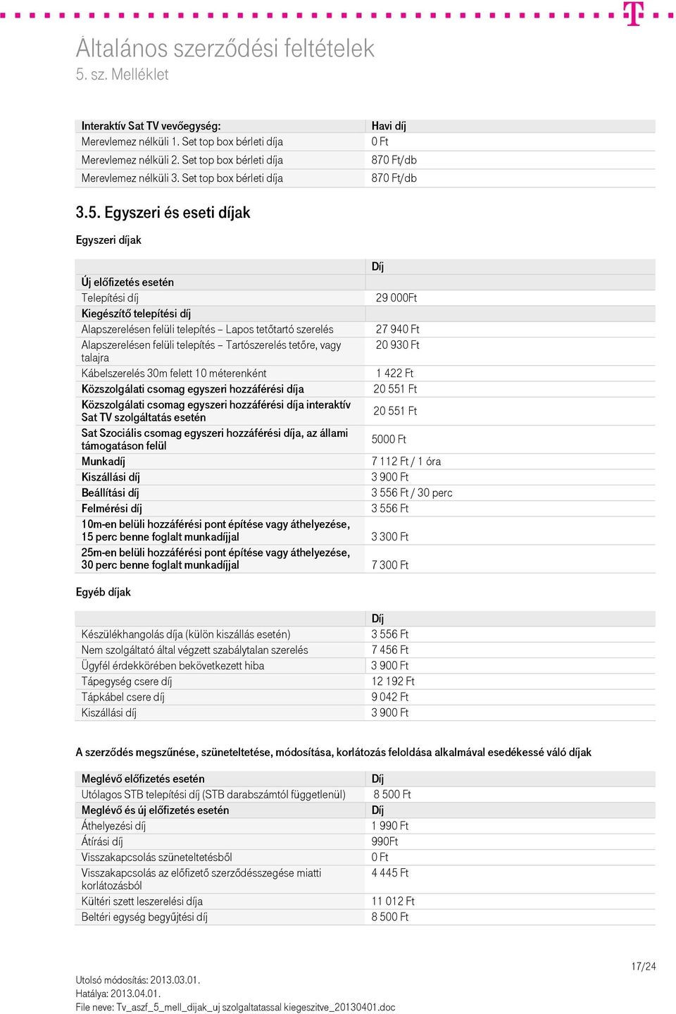 telepítés Tartószerelés tetőre, vagy talajra 20 930 Ft Kábelszerelés 30m felett 10 méterenként 1 422 Ft Közszolgálati csomag egyszeri hozzáférési díja 20 551 Ft Közszolgálati csomag egyszeri