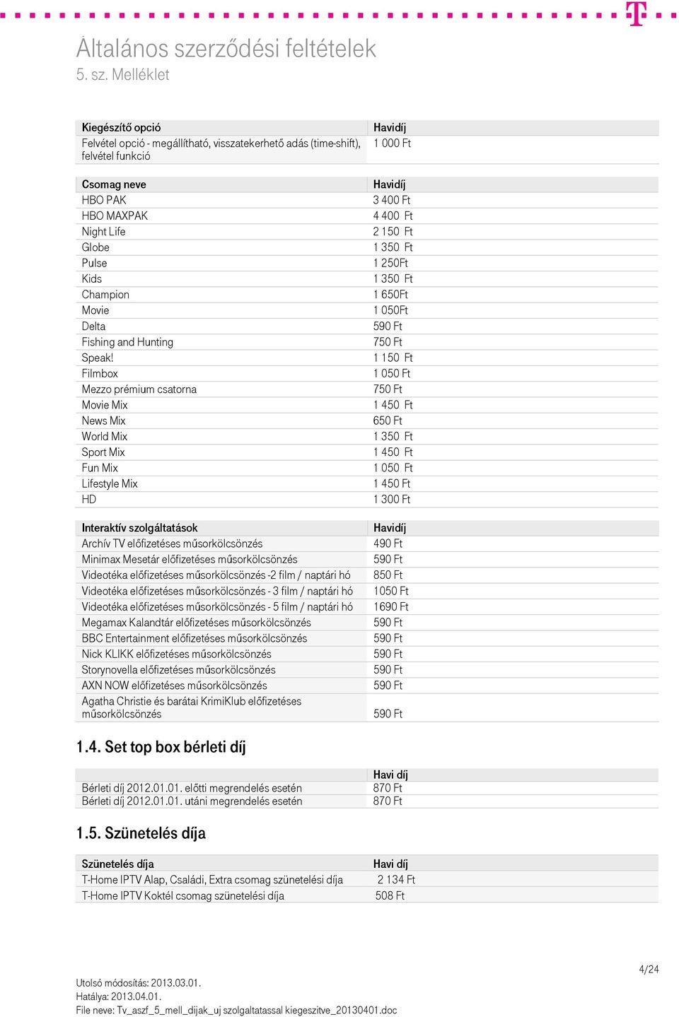 műsorkölcsönzés Videotéka előfizetéses műsorkölcsönzés -2 film / naptári hó Videotéka előfizetéses műsorkölcsönzés - 3 film / naptári hó Videotéka előfizetéses műsorkölcsönzés - 5 film / naptári hó