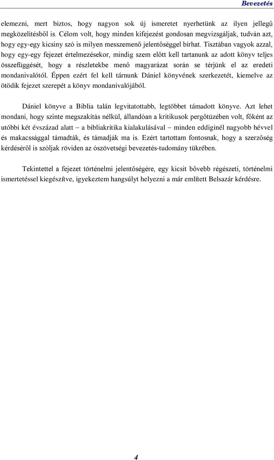 Tisztában vagyok azzal, hogy egy-egy fejezet értelmezésekor, mindig szem előtt kell tartanunk az adott könyv teljes összefüggését, hogy a részletekbe menő magyarázat során se térjünk el az eredeti