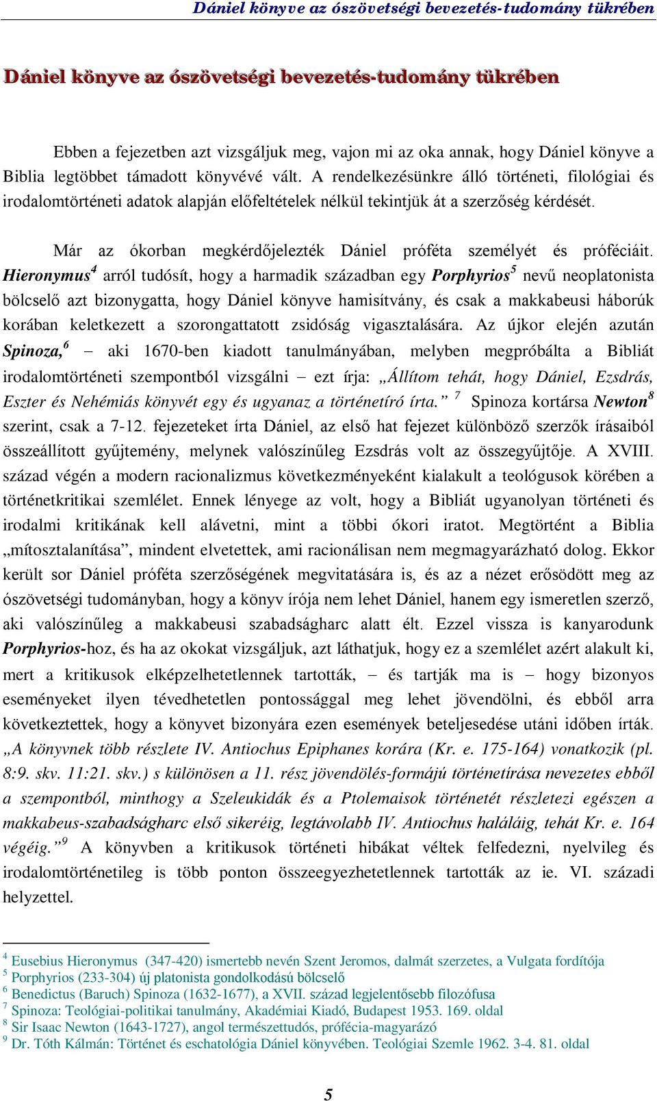 Már az ókorban megkérdőjelezték Dániel próféta személyét és próféciáit.