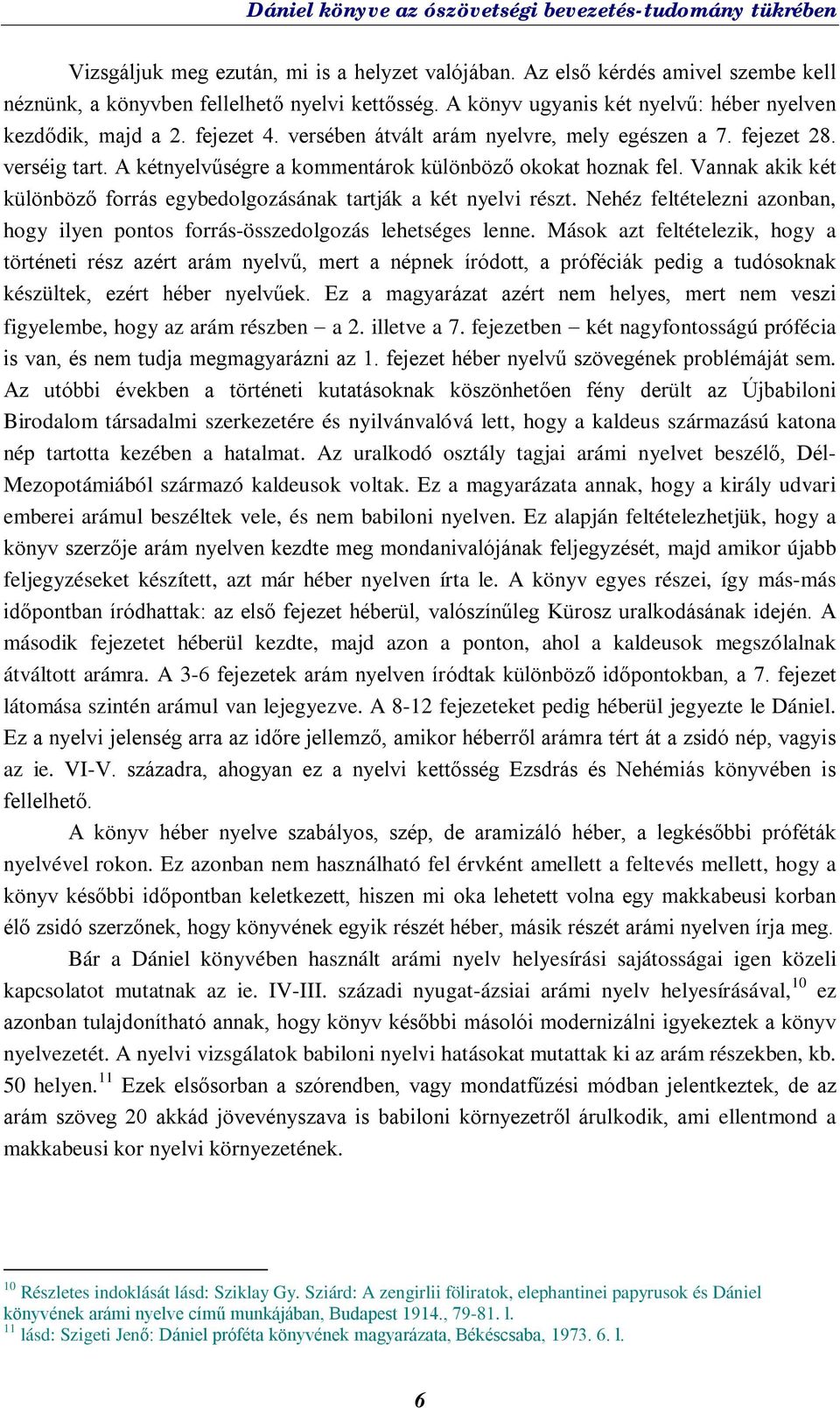 A kétnyelvűségre a kommentárok különböző okokat hoznak fel. Vannak akik két különböző forrás egybedolgozásának tartják a két nyelvi részt.