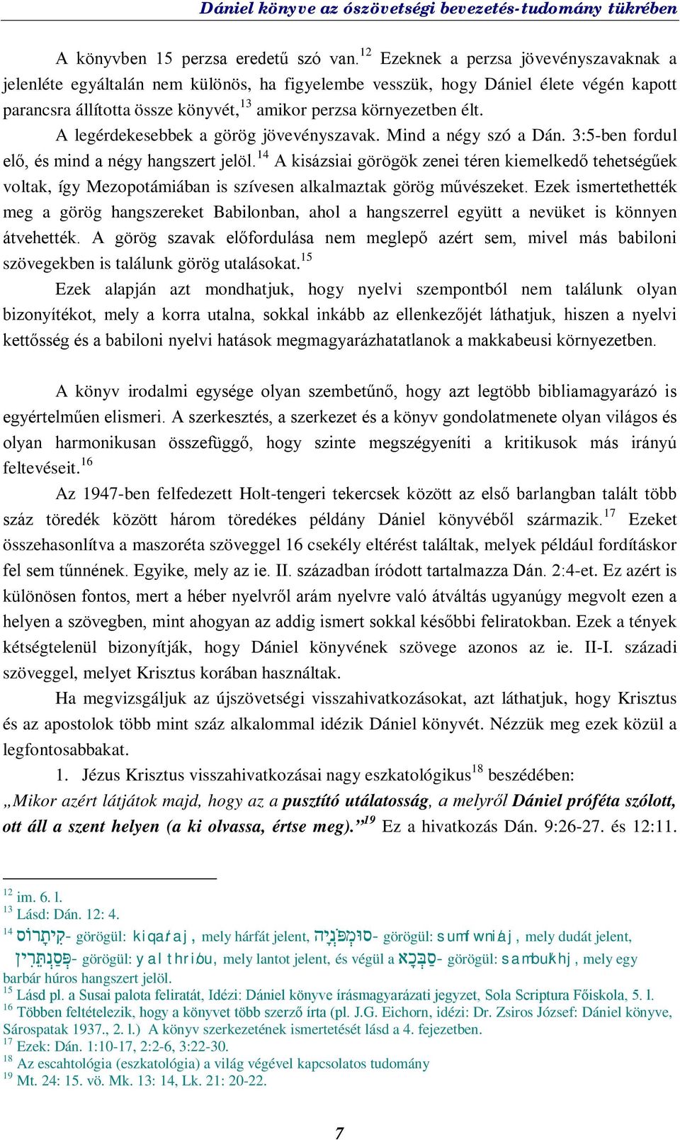 A legérdekesebbek a görög jövevényszavak. Mind a négy szó a Dán. 3:5-ben fordul elő, és mind a négy hangszert jelöl.