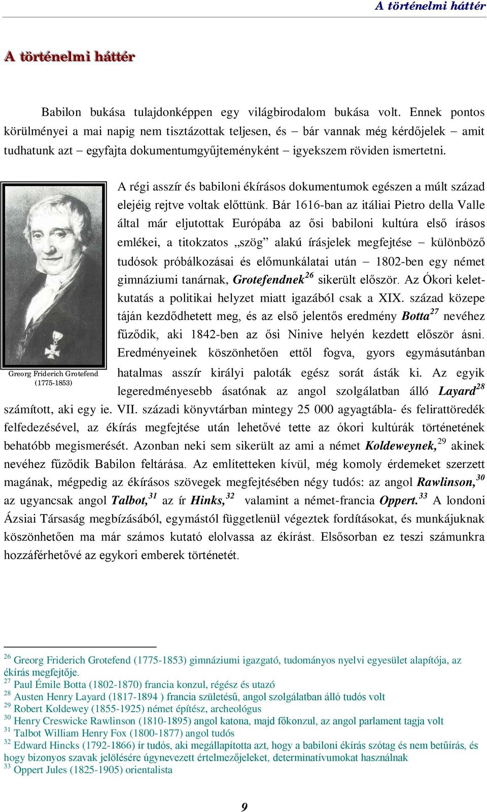 Greorg Friderich Grotefend (1775-1853) A régi asszír és babiloni ékírásos dokumentumok egészen a múlt század elejéig rejtve voltak előttünk.