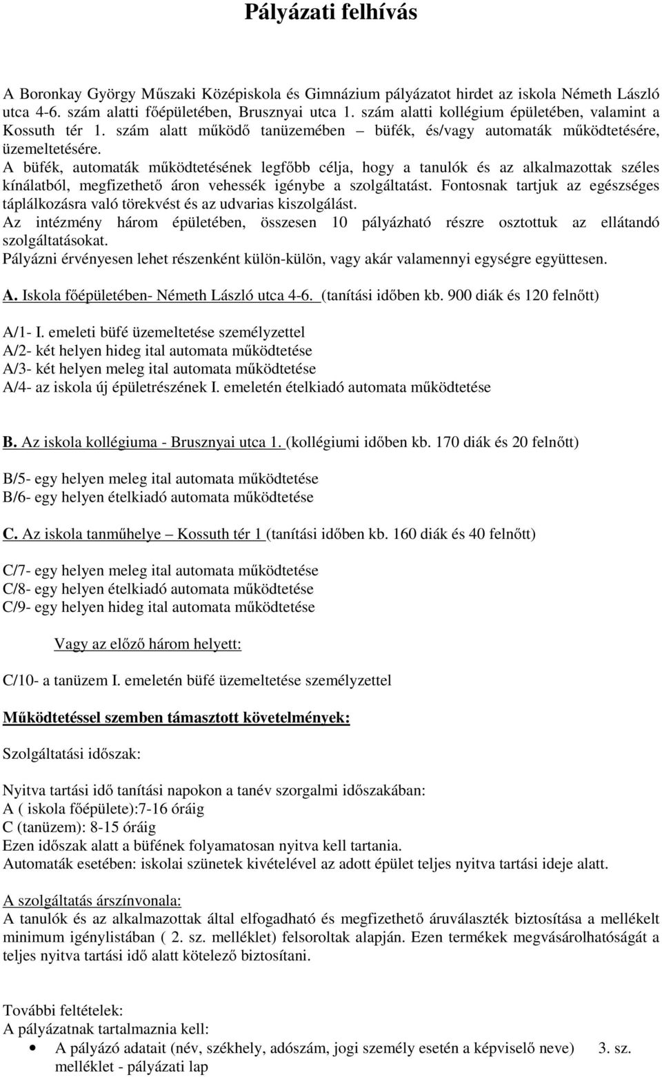 A büfék, automaták működtetésének legfőbb célja, hogy a tanulók és az alkalmazottak széles kínálatból, megfizethető áron vehessék igénybe a szolgáltatást.