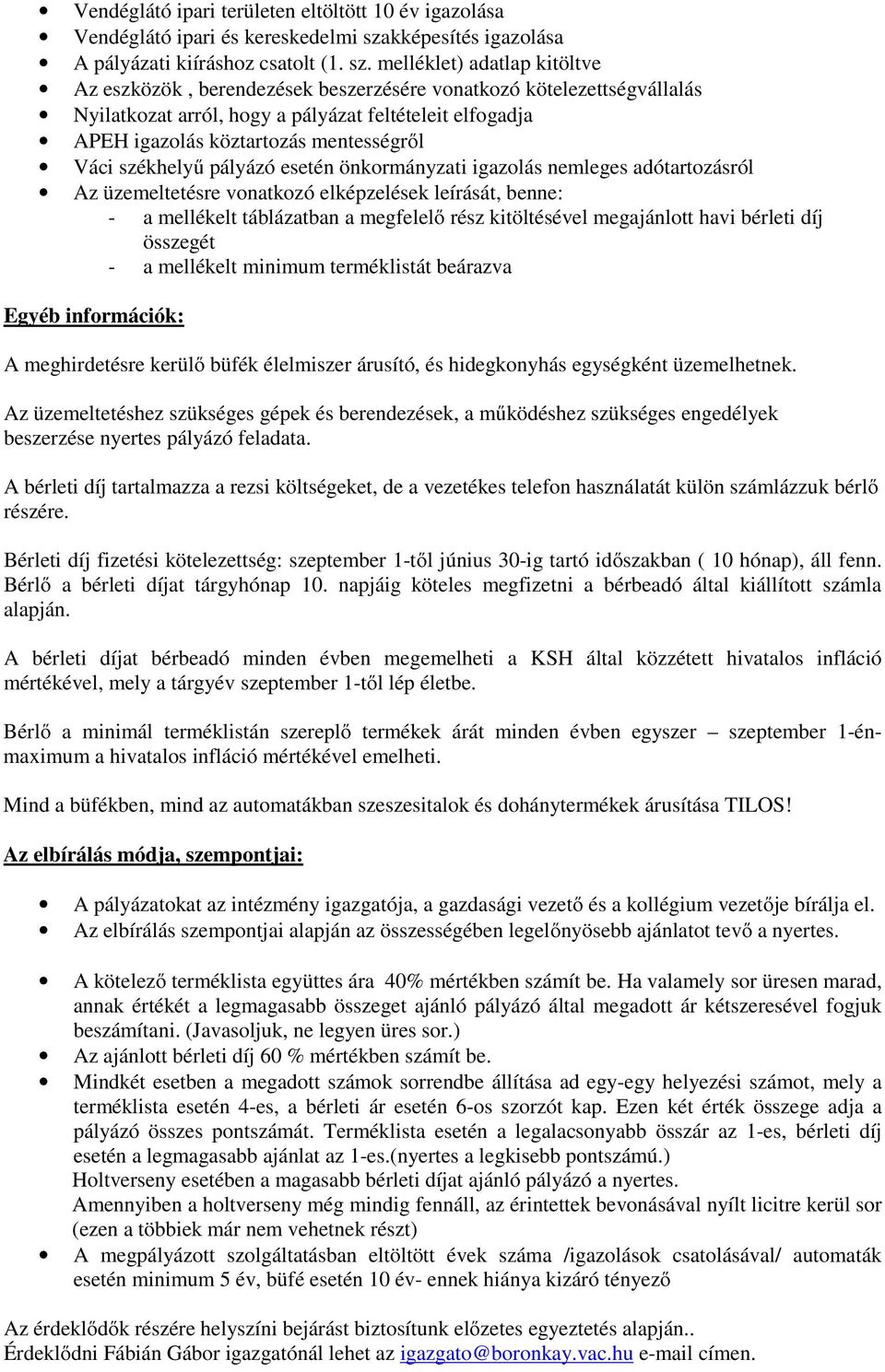 melléklet) adatlap kitöltve Az eszközök, berendezések beszerzésére vonatkozó kötelezettségvállalás Nyilatkozat arról, hogy a pályázat feltételeit elfogadja APEH igazolás köztartozás mentességről Váci