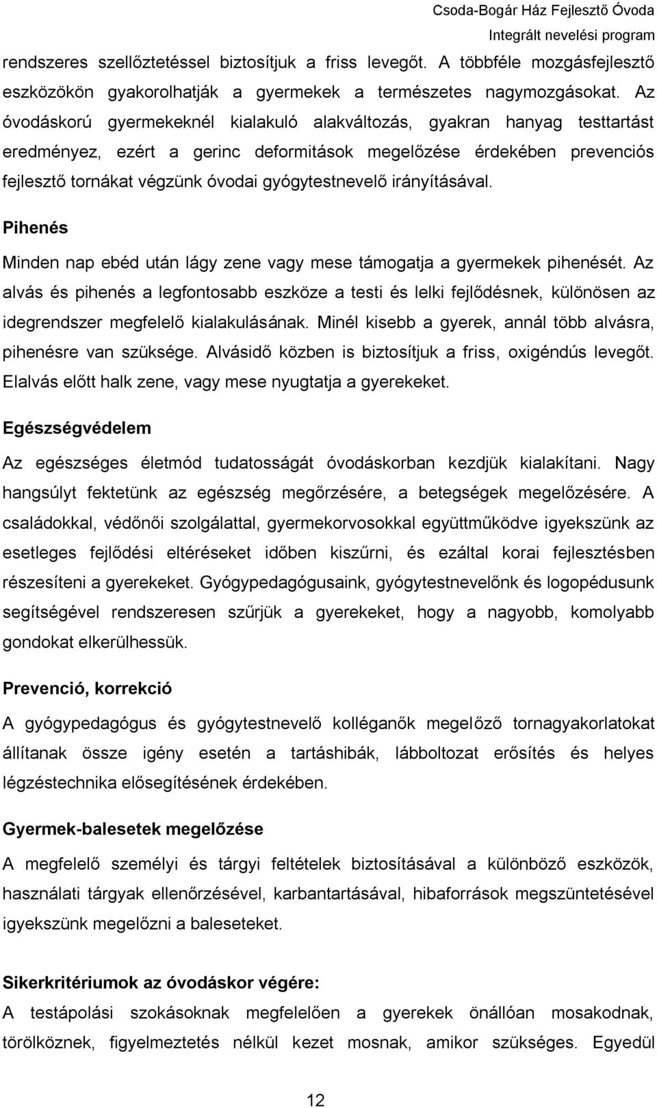 irányításával. Pihenés Minden nap ebéd után lágy zene vagy mese támogatja a gyermekek pihenését.