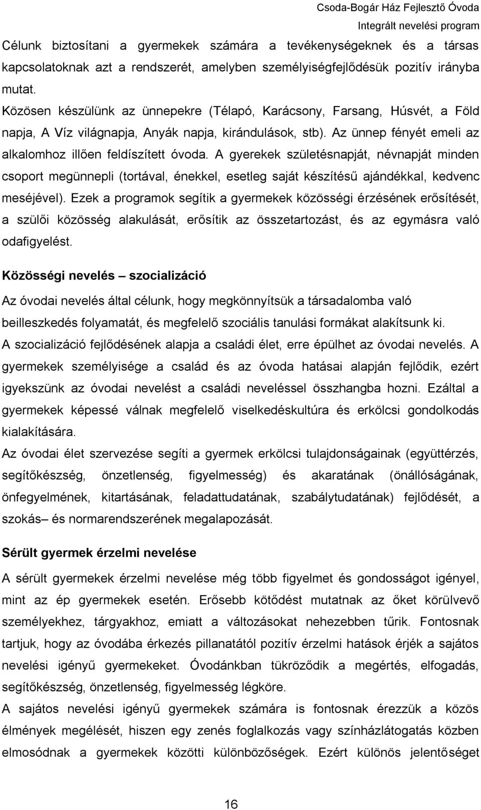 A gyerekek születésnapját, névnapját minden csoport megünnepli (tortával, énekkel, esetleg saját készítésű ajándékkal, kedvenc meséjével).