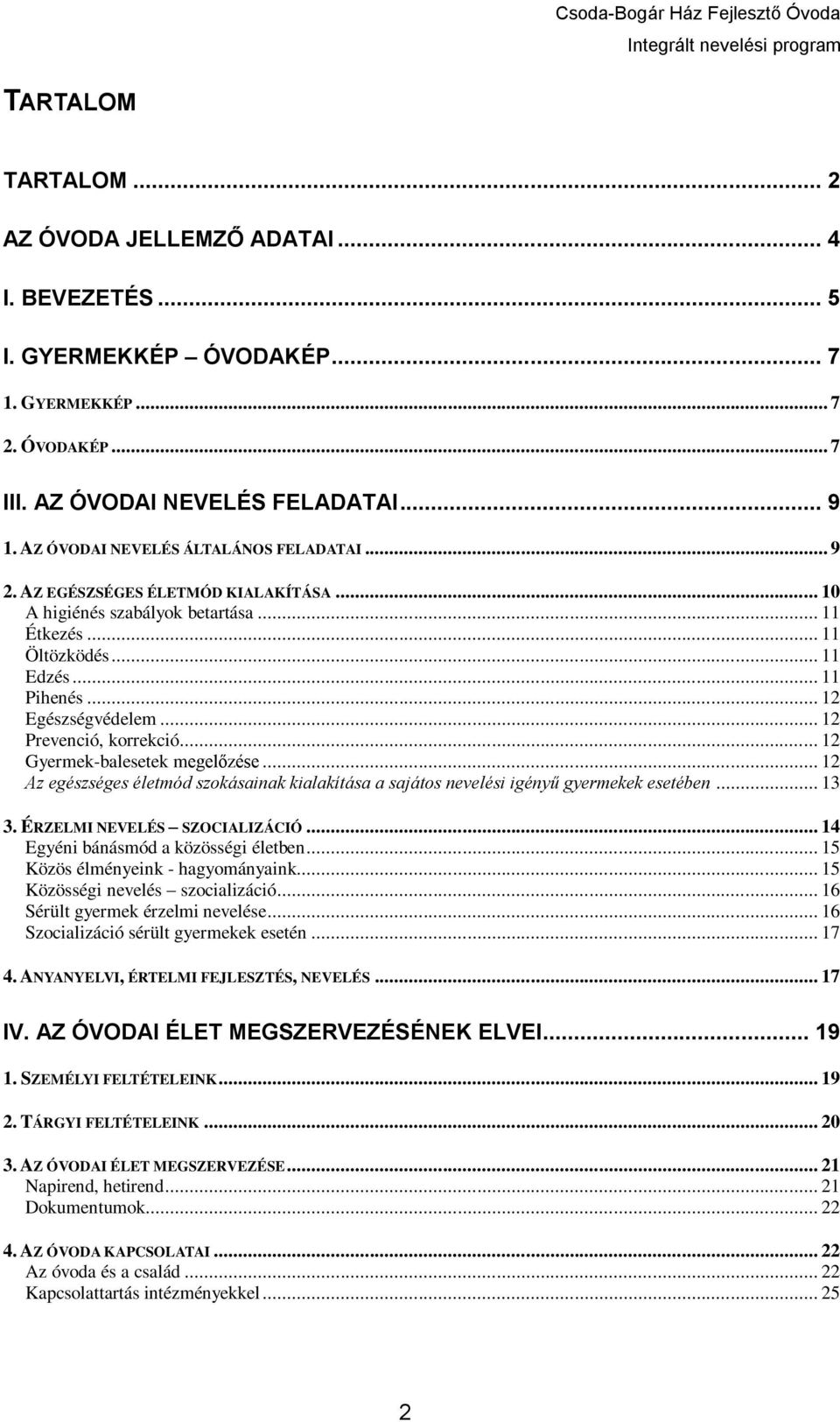 .. 12 Prevenció, korrekció... 12 Gyermek-balesetek megelőzése... 12 Az egészséges életmód szokásainak kialakítása a sajátos nevelési igényű gyermekek esetében... 13 3. ÉRZELMI NEVELÉS SZOCIALIZÁCIÓ.