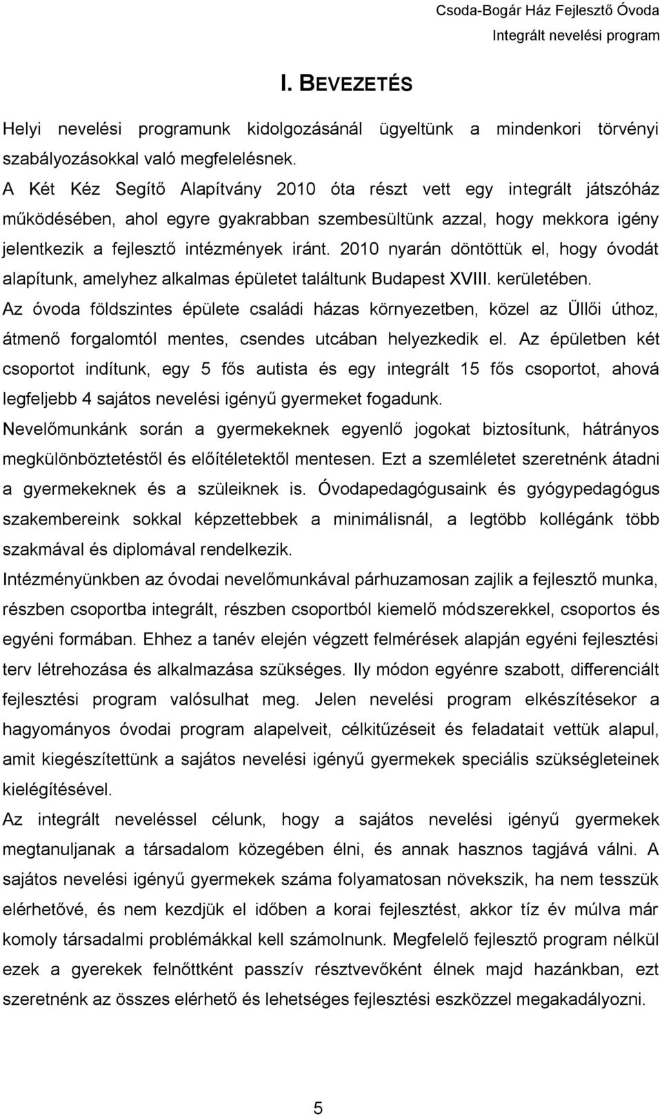 2010 nyarán döntöttük el, hogy óvodát alapítunk, amelyhez alkalmas épületet találtunk Budapest XVIII. kerületében.