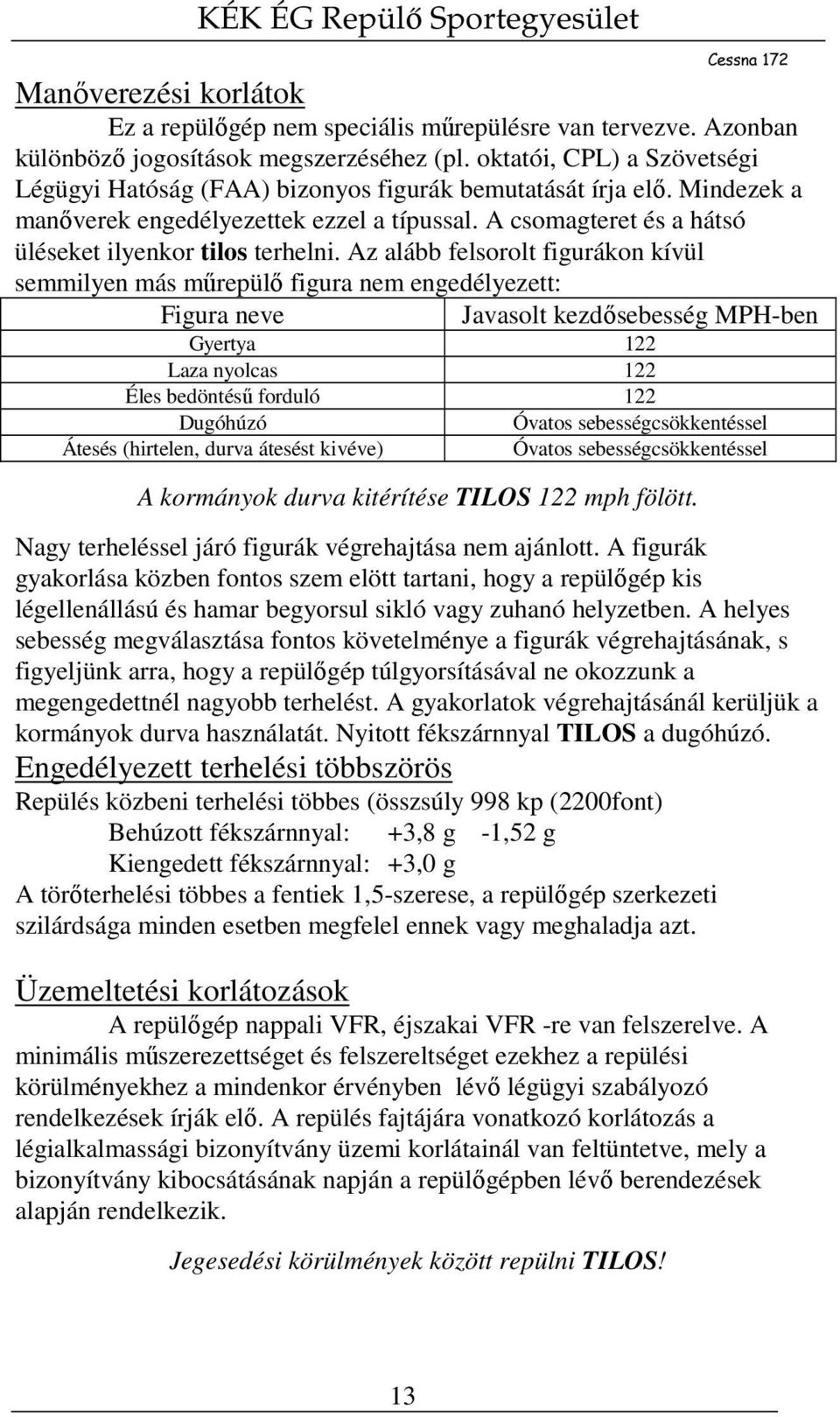 A csomagteret és a hátsó üléseket ilyenkor tilos terhelni.