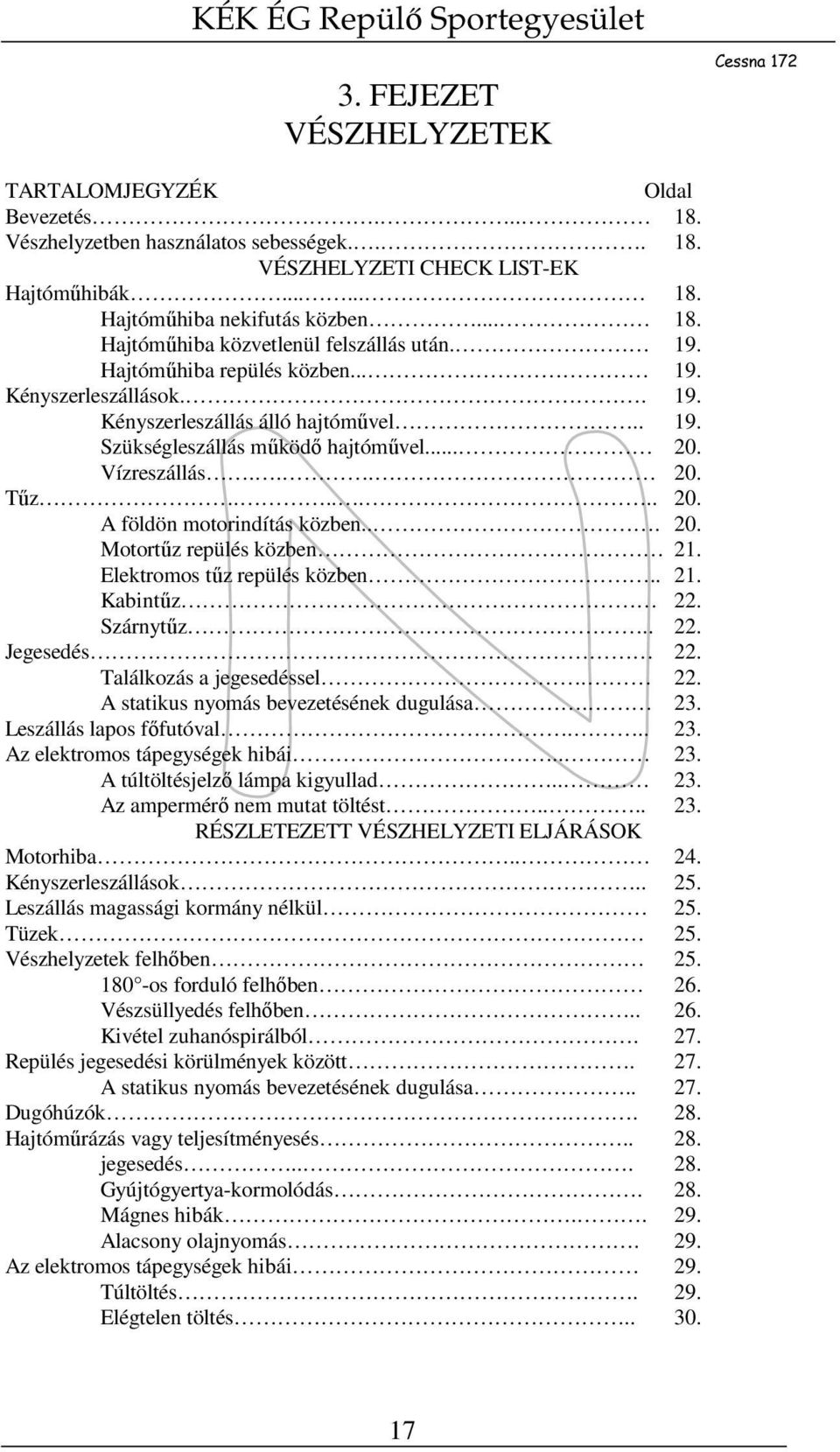 .. 20. Motortűz repülés közben 21. Elektromos tűz repülés közben.. 21. Kabintűz 22. Szárnytűz.. 22. Jegesedés 22. Találkozás a jegesedéssel. 22. A statikus nyomás bevezetésének dugulása. 23.